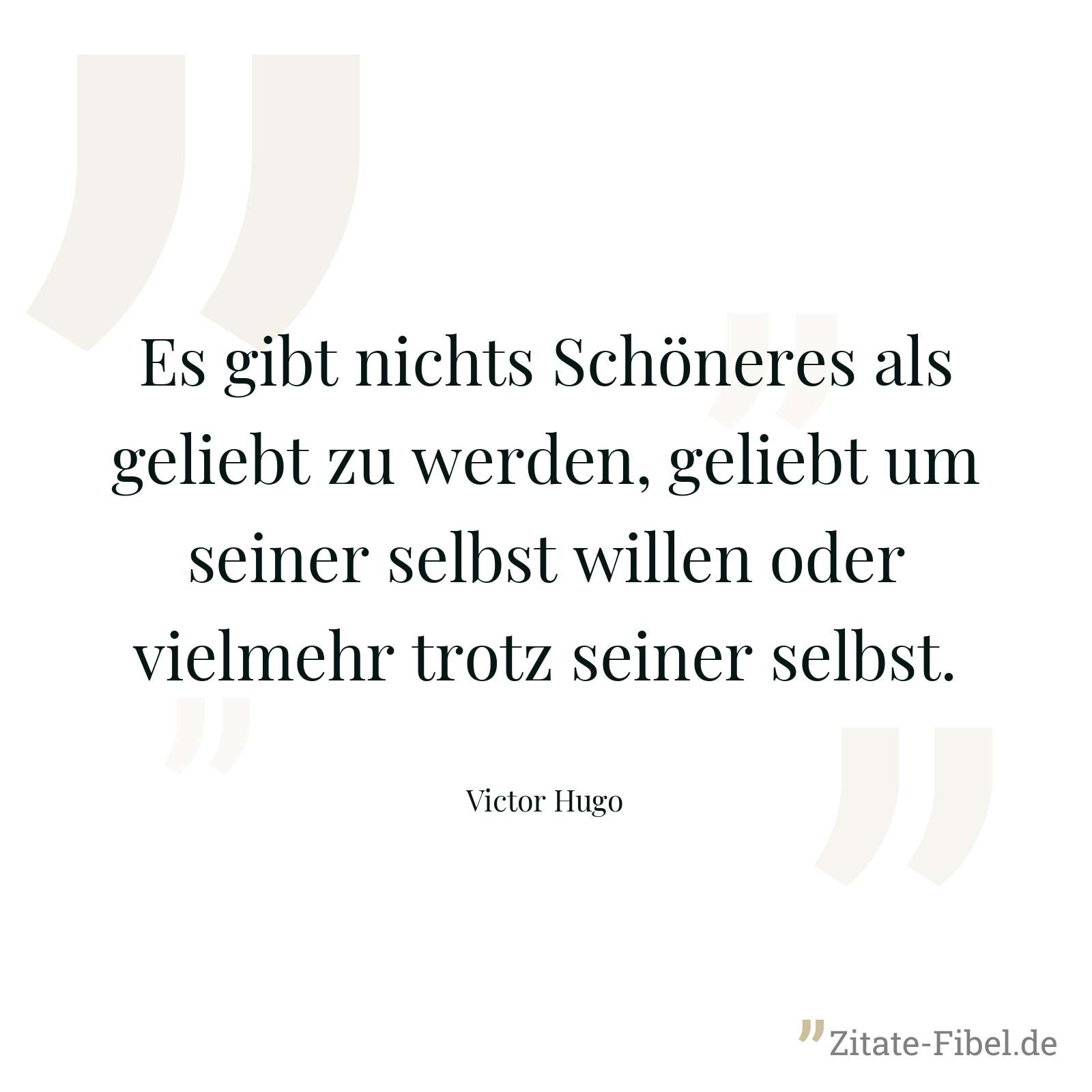 Es gibt nichts Schöneres als geliebt zu werden, geliebt um seiner selbst willen oder vielmehr trotz seiner selbst. - Victor Hugo