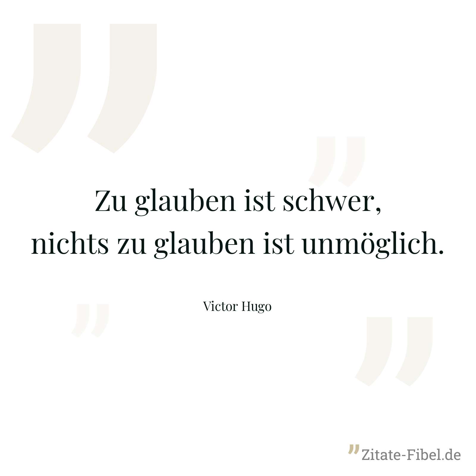 Zu glauben ist schwer, nichts zu glauben ist unmöglich. - Victor Hugo