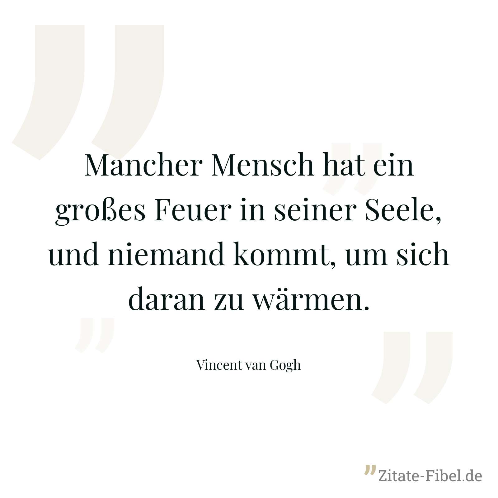 Mancher Mensch hat ein großes Feuer in seiner Seele, und niemand kommt, um sich daran zu wärmen. - Vincent van Gogh