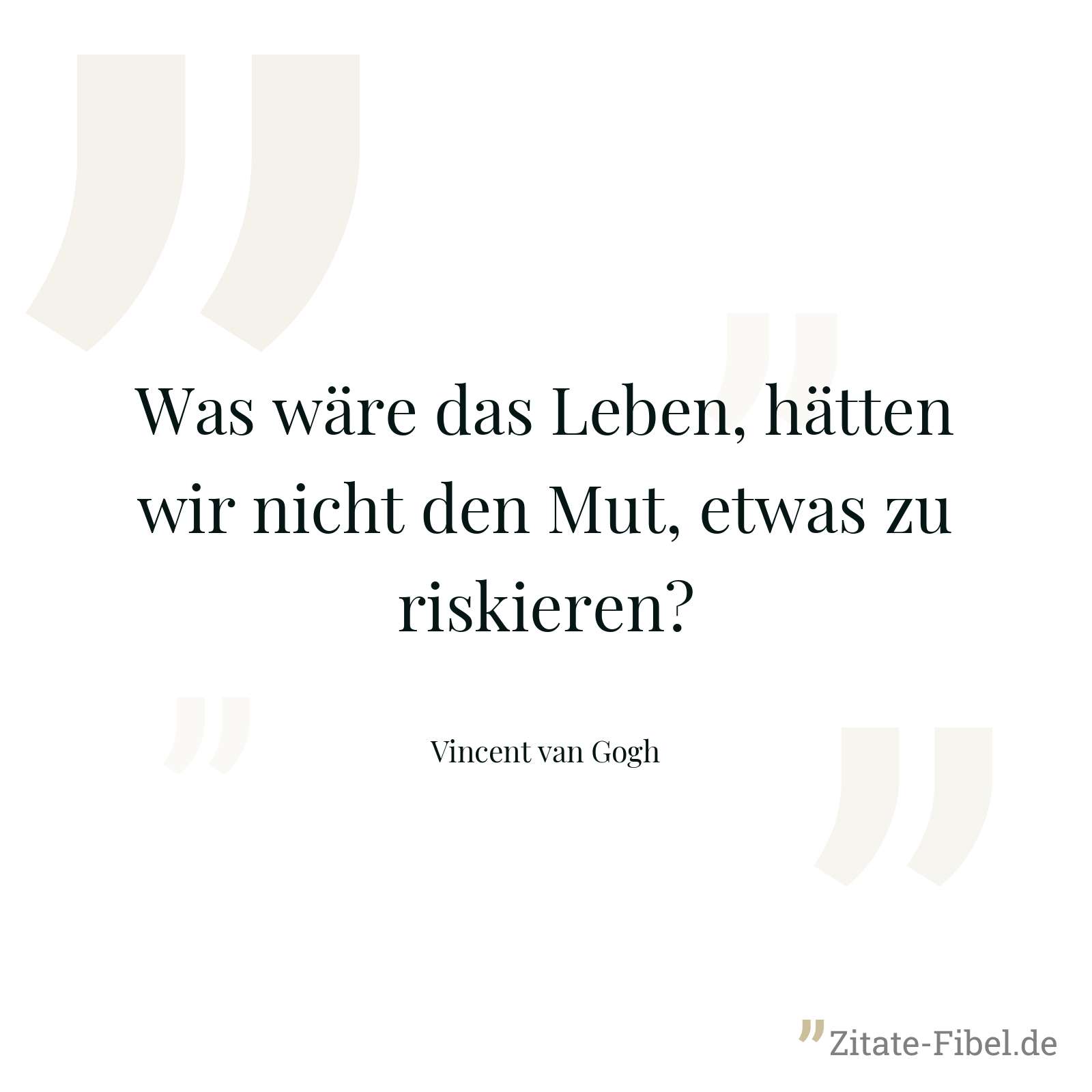 Was wäre das Leben, hätten wir nicht den Mut, etwas zu riskieren? - Vincent van Gogh