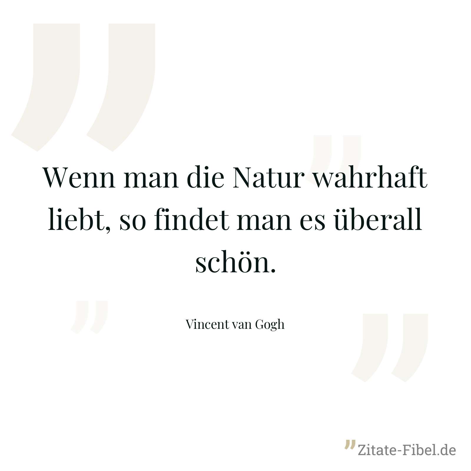 Wenn man die Natur wahrhaft liebt, so findet man es überall schön. - Vincent van Gogh