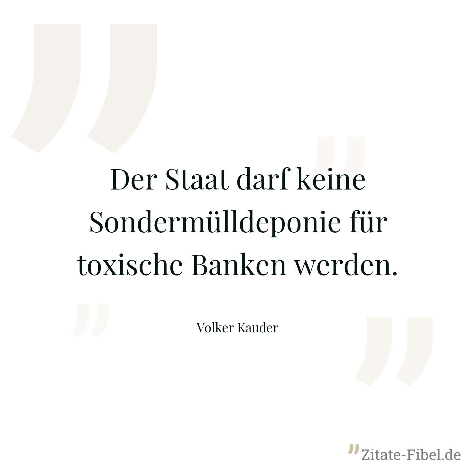 Der Staat darf keine Sondermülldeponie für toxische Banken werden. - Volker Kauder