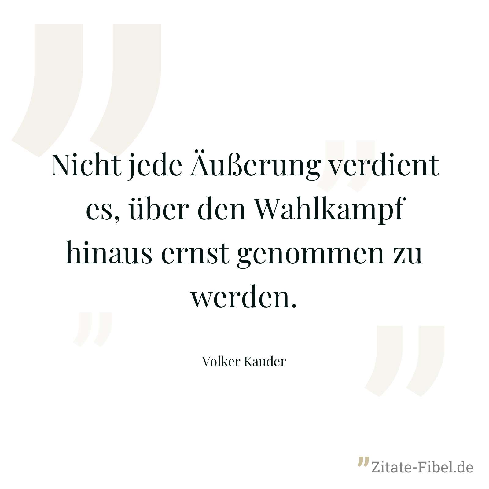 Nicht jede Äußerung verdient es, über den Wahlkampf hinaus ernst genommen zu werden. - Volker Kauder