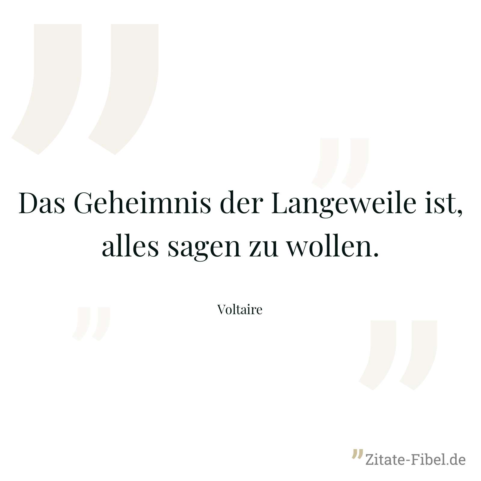 Das Geheimnis der Langeweile ist, alles sagen zu wollen. - Voltaire