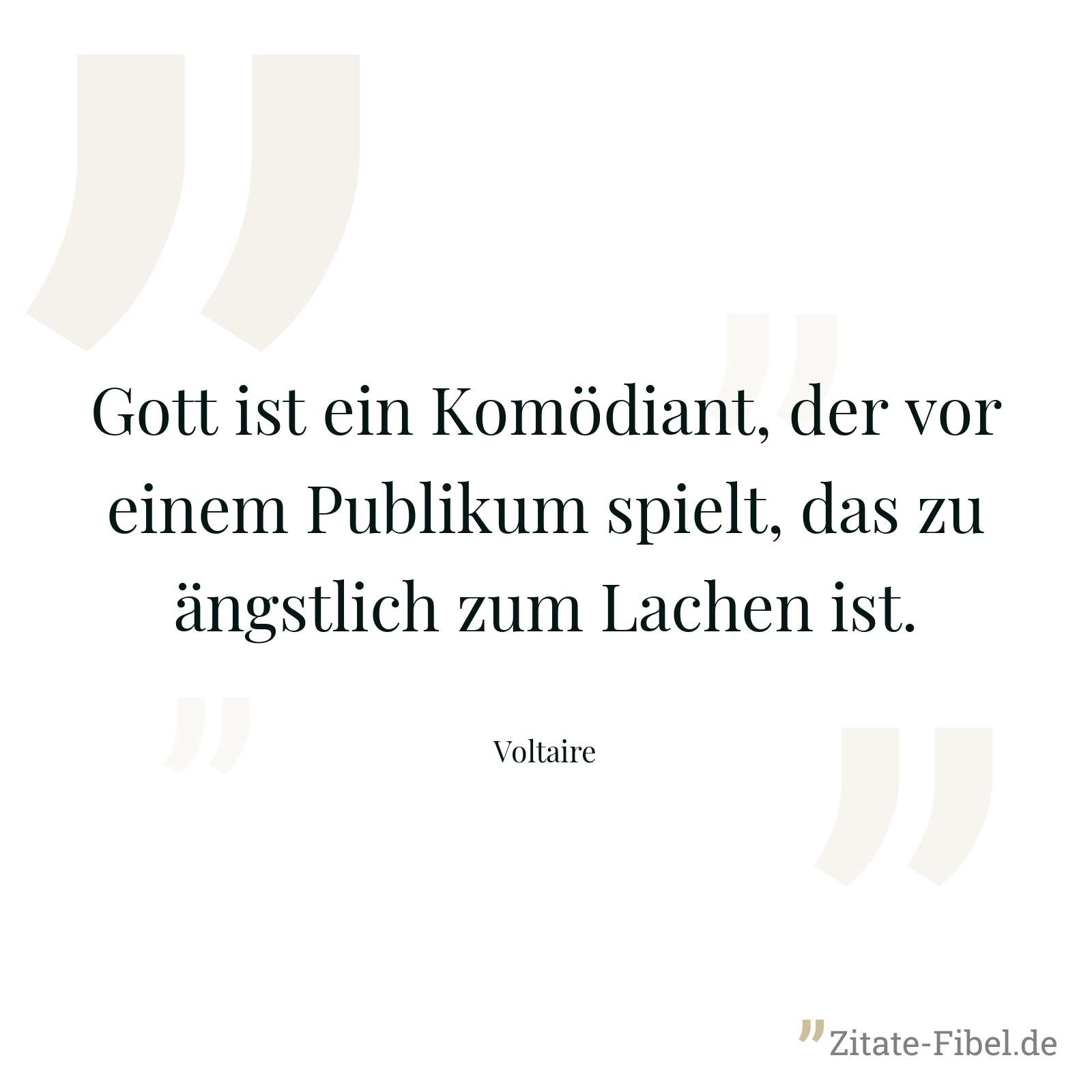Gott ist ein Komödiant, der vor einem Publikum spielt, das zu ängstlich zum Lachen ist. - Voltaire