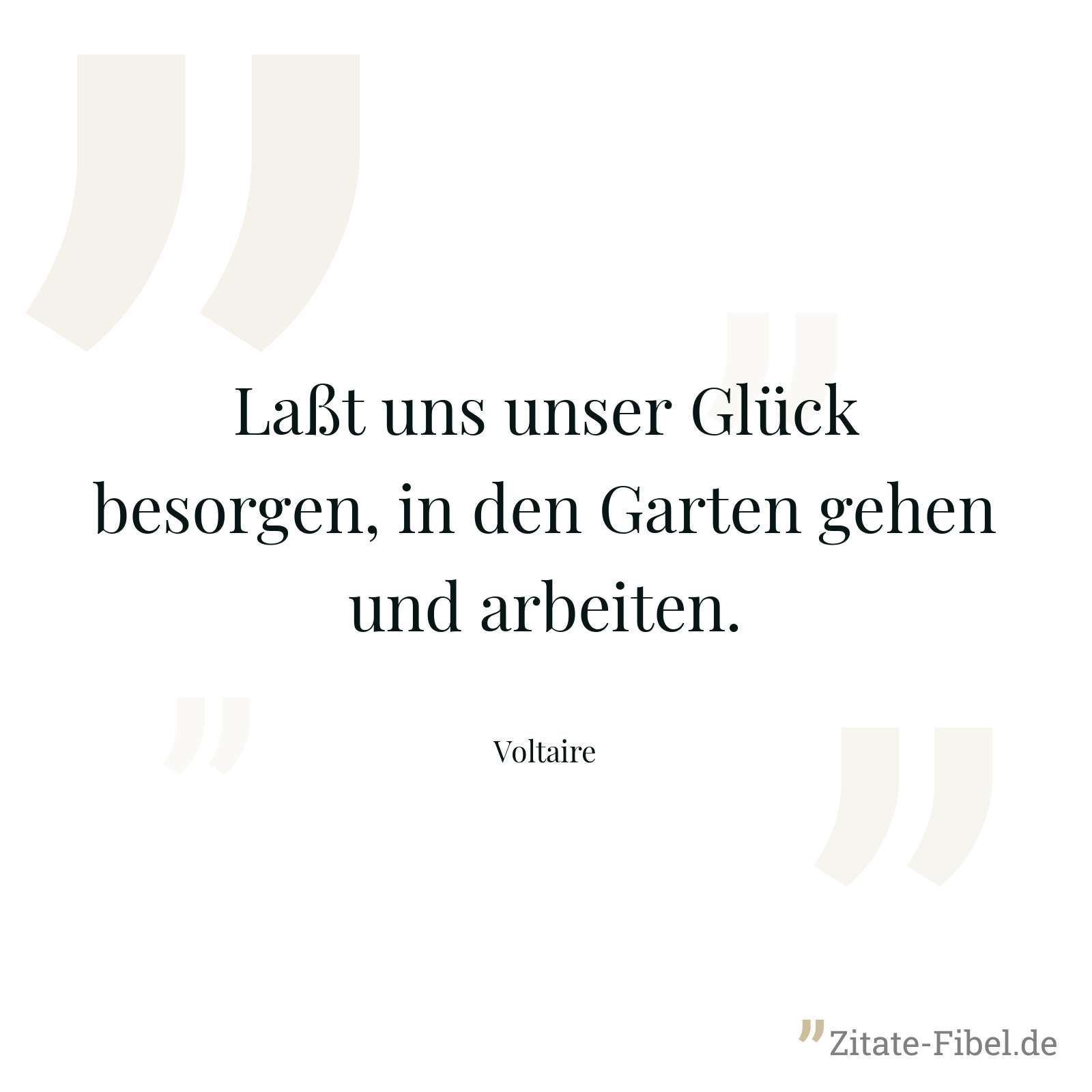 Laßt uns unser Glück besorgen, in den Garten gehen und arbeiten. - Voltaire