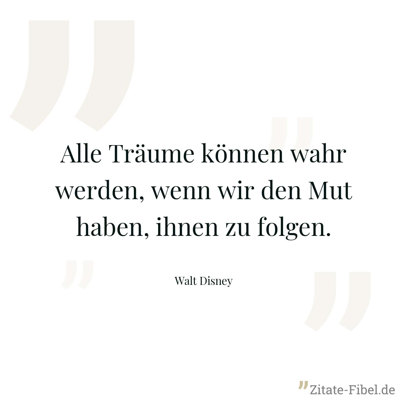 Alle Träume können wahr werden, wenn wir den Mut haben, ihnen zu folgen. - Walt Disney