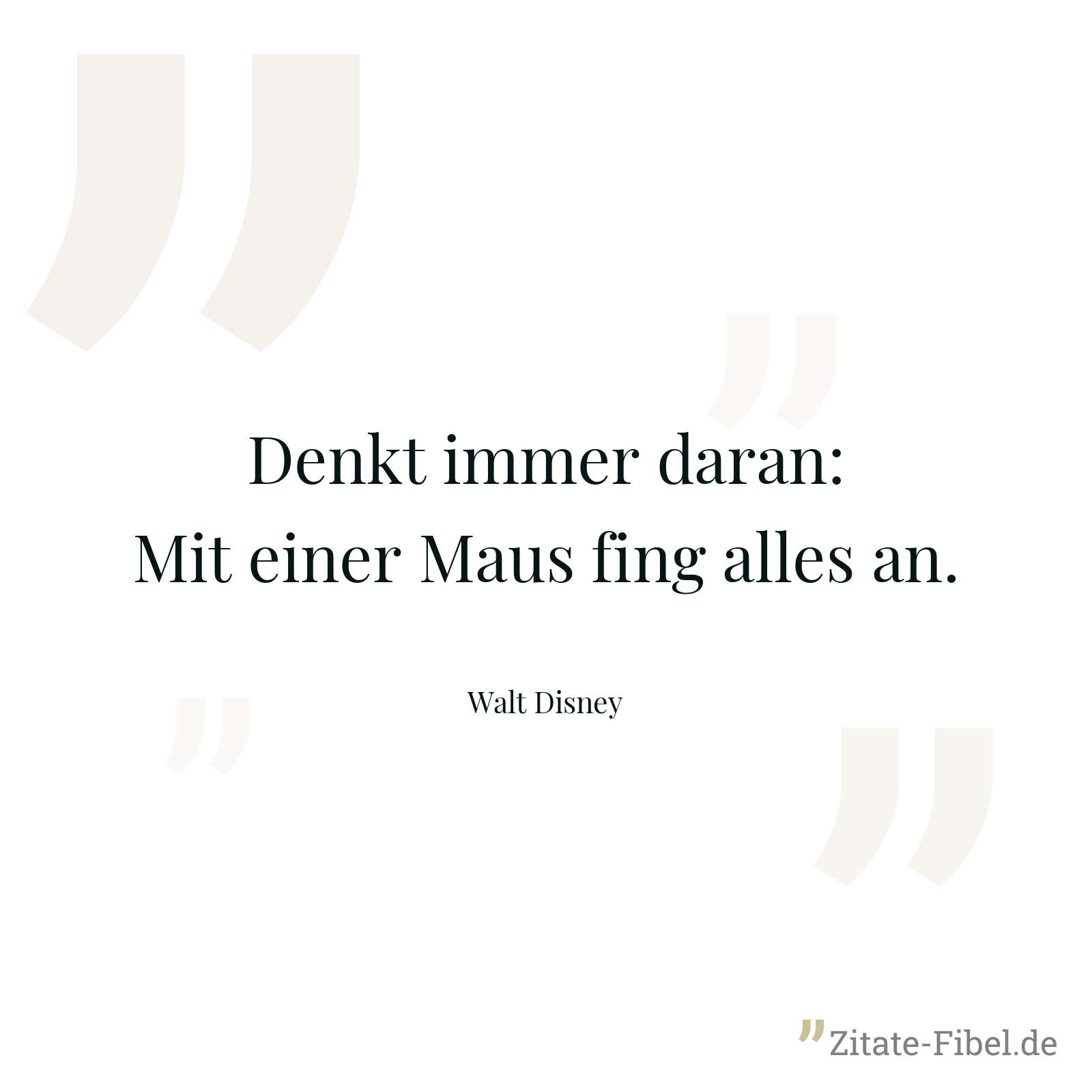 Denkt immer daran: Mit einer Maus fing alles an. - Walt Disney