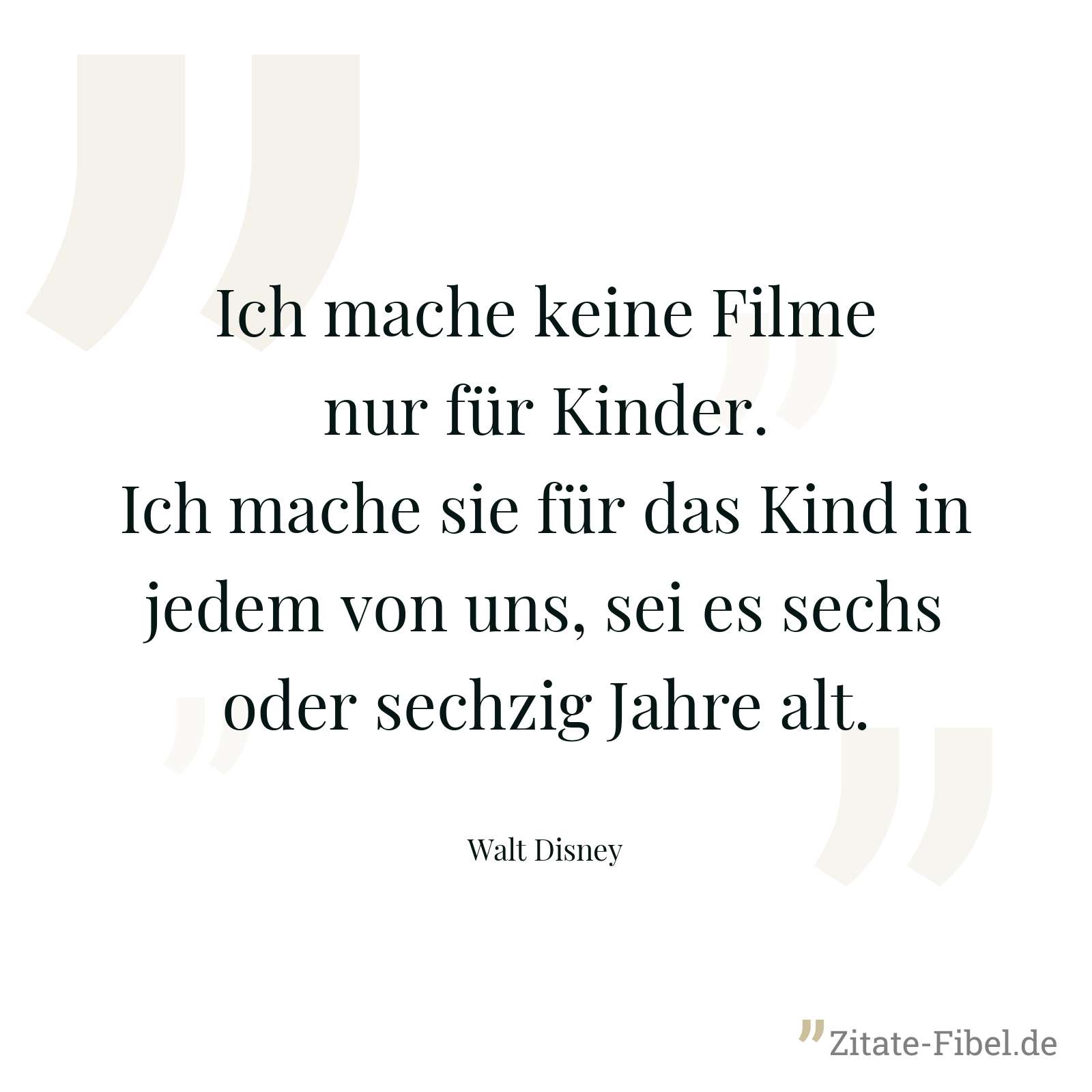 Ich mache keine Filme nur für Kinder. Ich mache sie für das Kind in jedem von uns, sei es sechs oder sechzig Jahre alt. - Walt Disney
