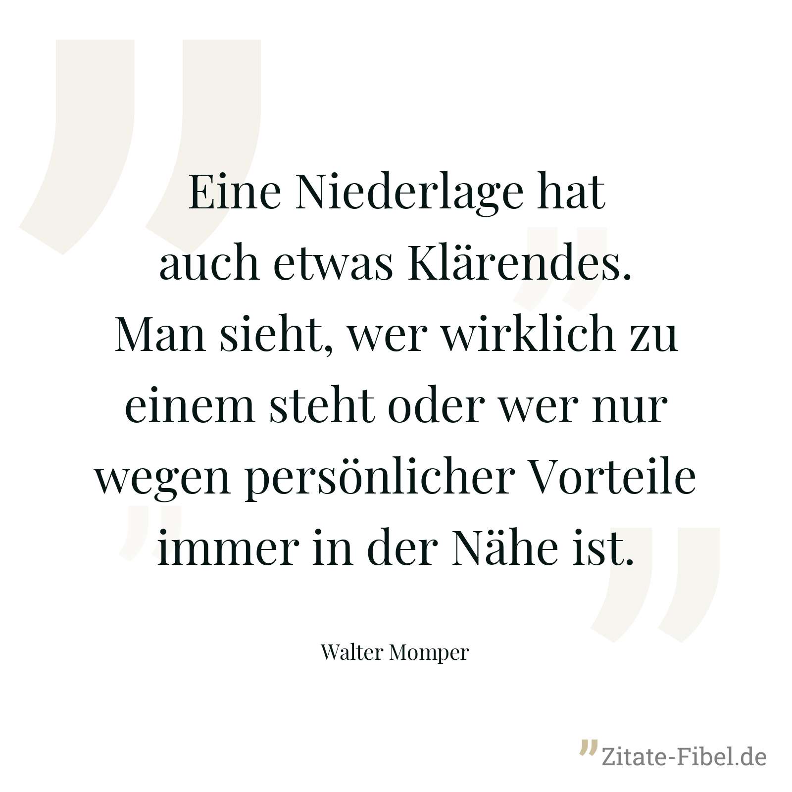Eine Niederlage hat auch etwas Klärendes. Man sieht, wer wirklich zu einem steht oder wer nur wegen persönlicher Vorteile immer in der Nähe ist. - Walter Momper