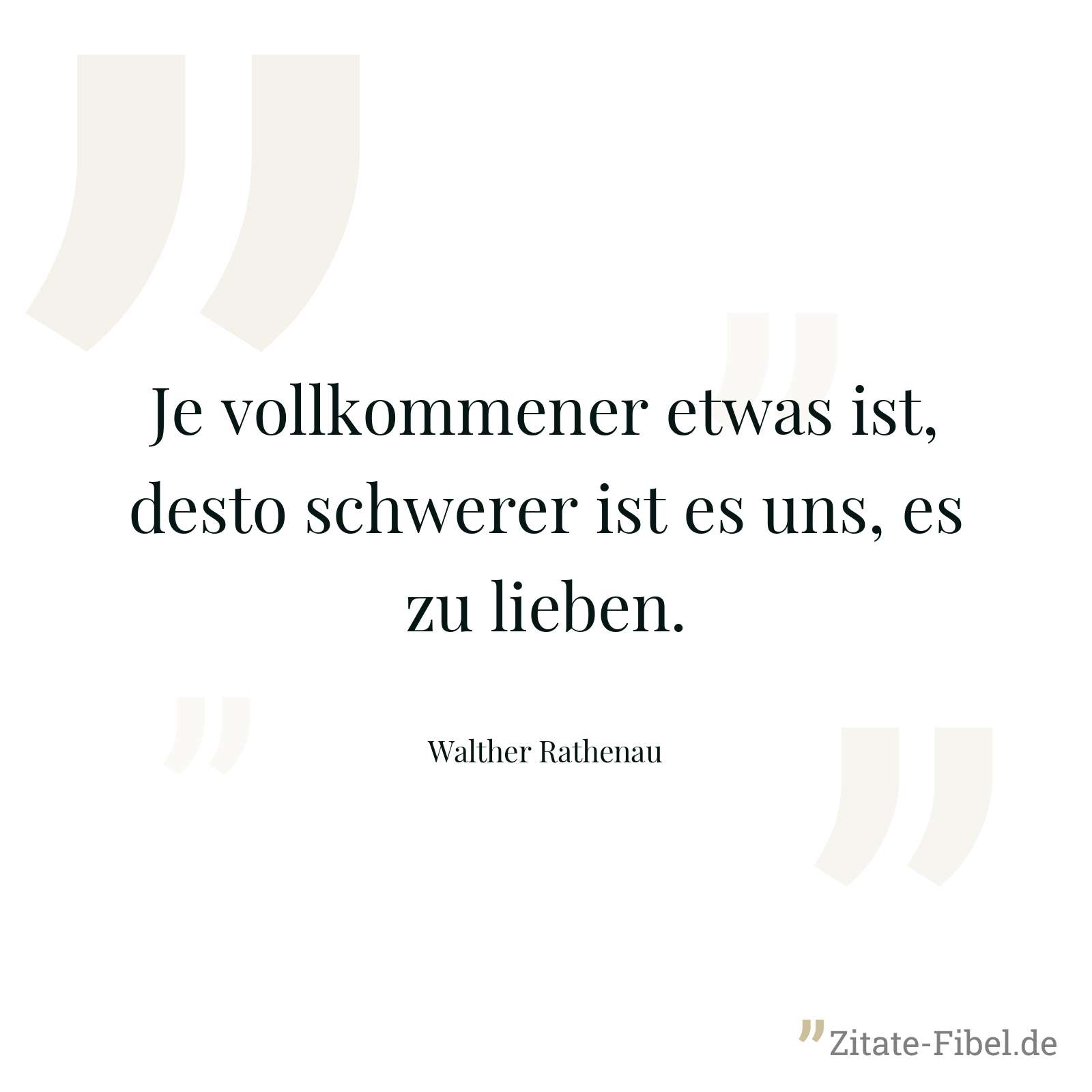 Je vollkommener etwas ist, desto schwerer ist es uns, es zu lieben. - Walther Rathenau