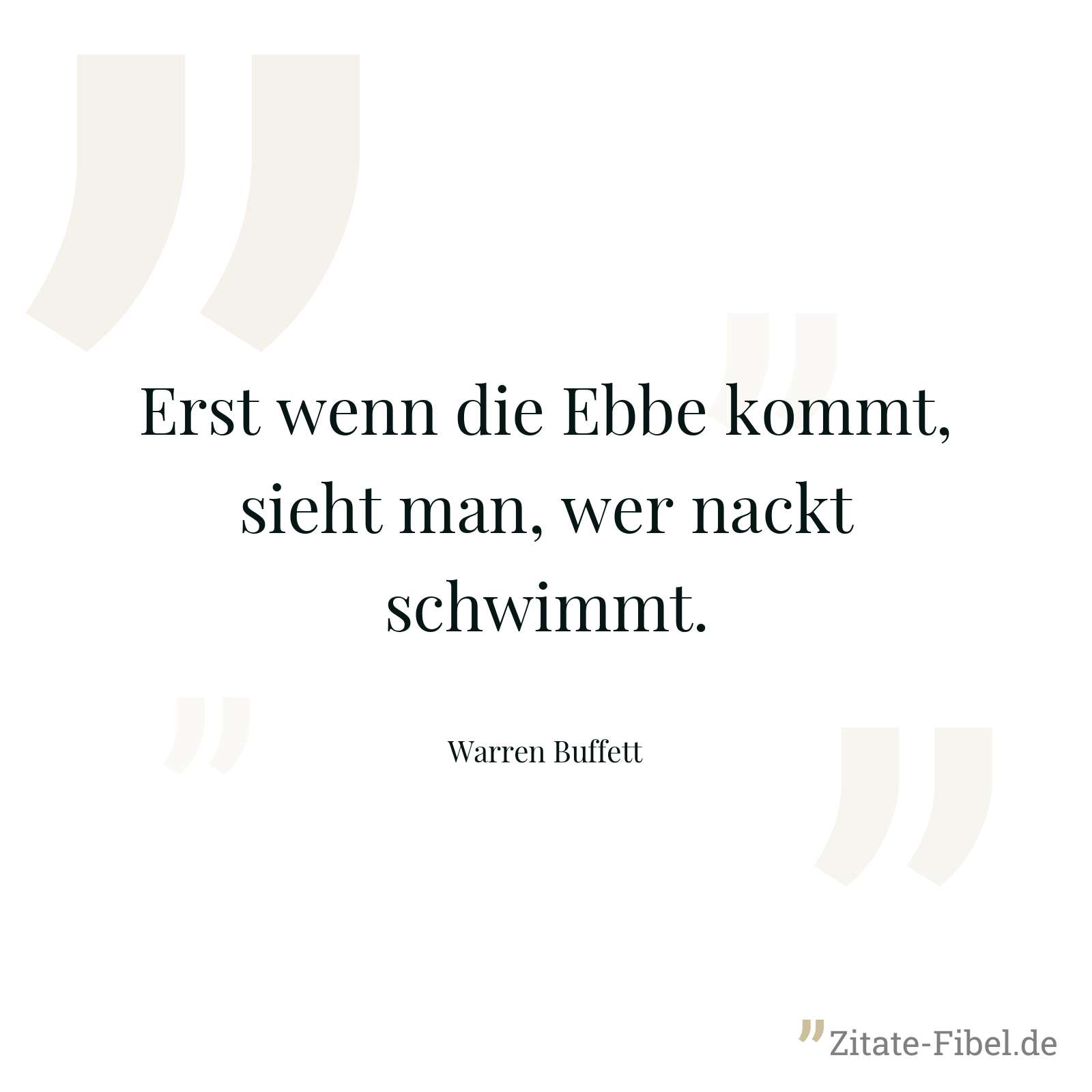 Erst wenn die Ebbe kommt, sieht man, wer nackt schwimmt. - Warren Buffett