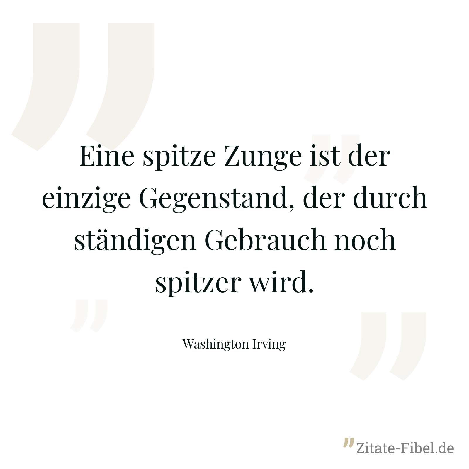 Eine spitze Zunge ist der einzige Gegenstand, der durch ständigen Gebrauch noch spitzer wird. - Washington Irving