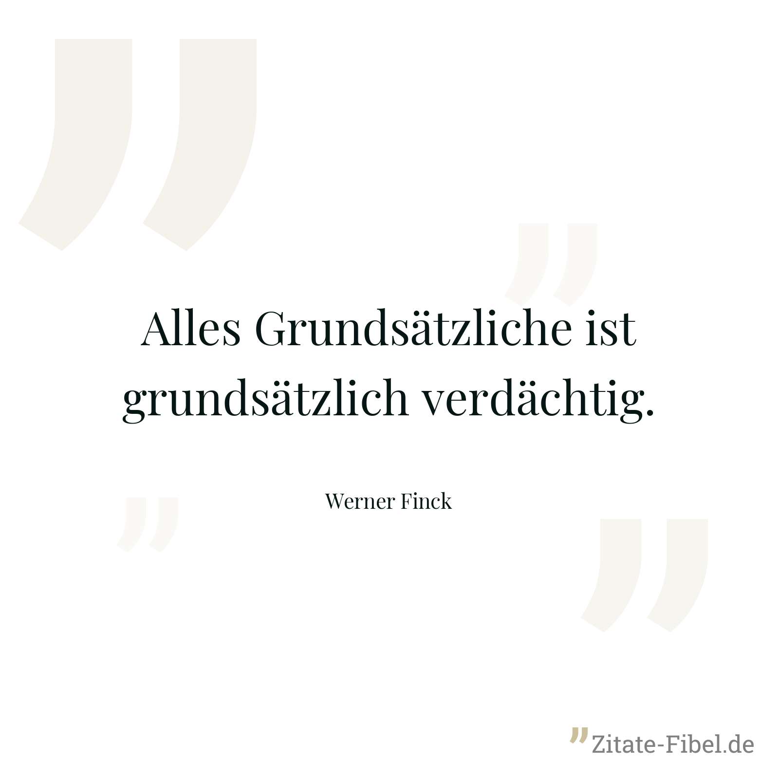 Alles Grundsätzliche ist grundsätzlich verdächtig. - Werner Finck