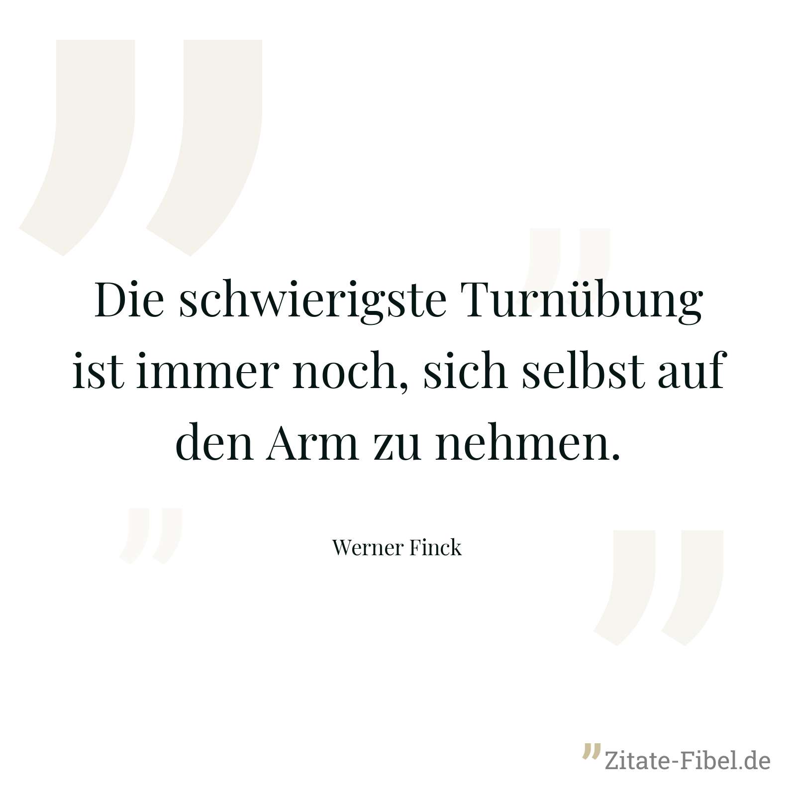 Die schwierigste Turnübung ist immer noch, sich selbst auf den Arm zu nehmen. - Werner Finck