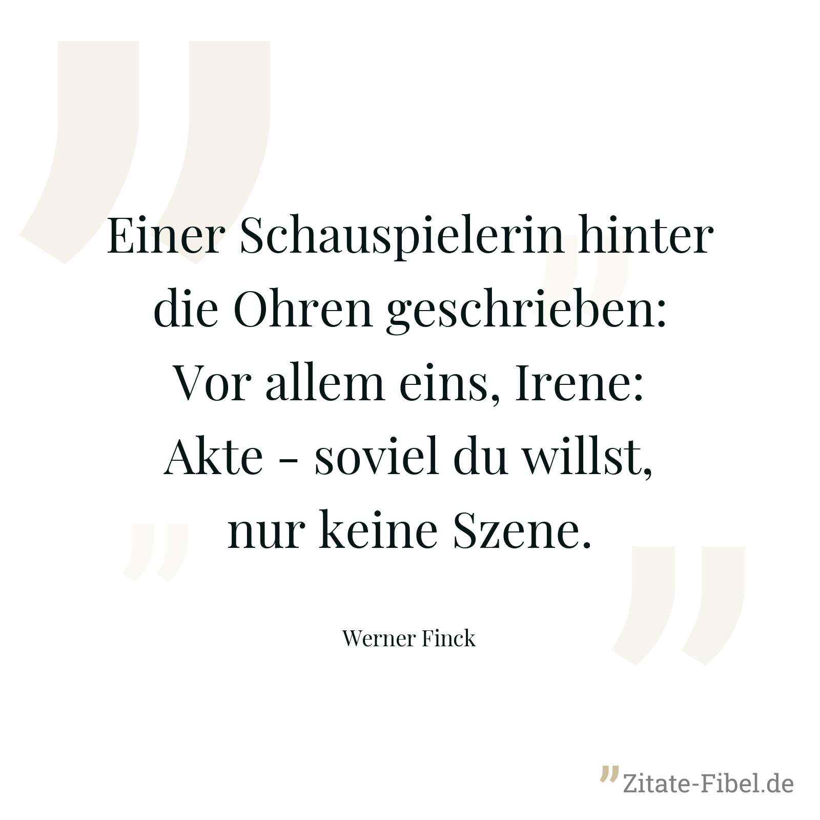 Einer Schauspielerin hinter die Ohren geschrieben: Vor allem eins, Irene: Akte - soviel du willst, nur keine Szene. - Werner Finck