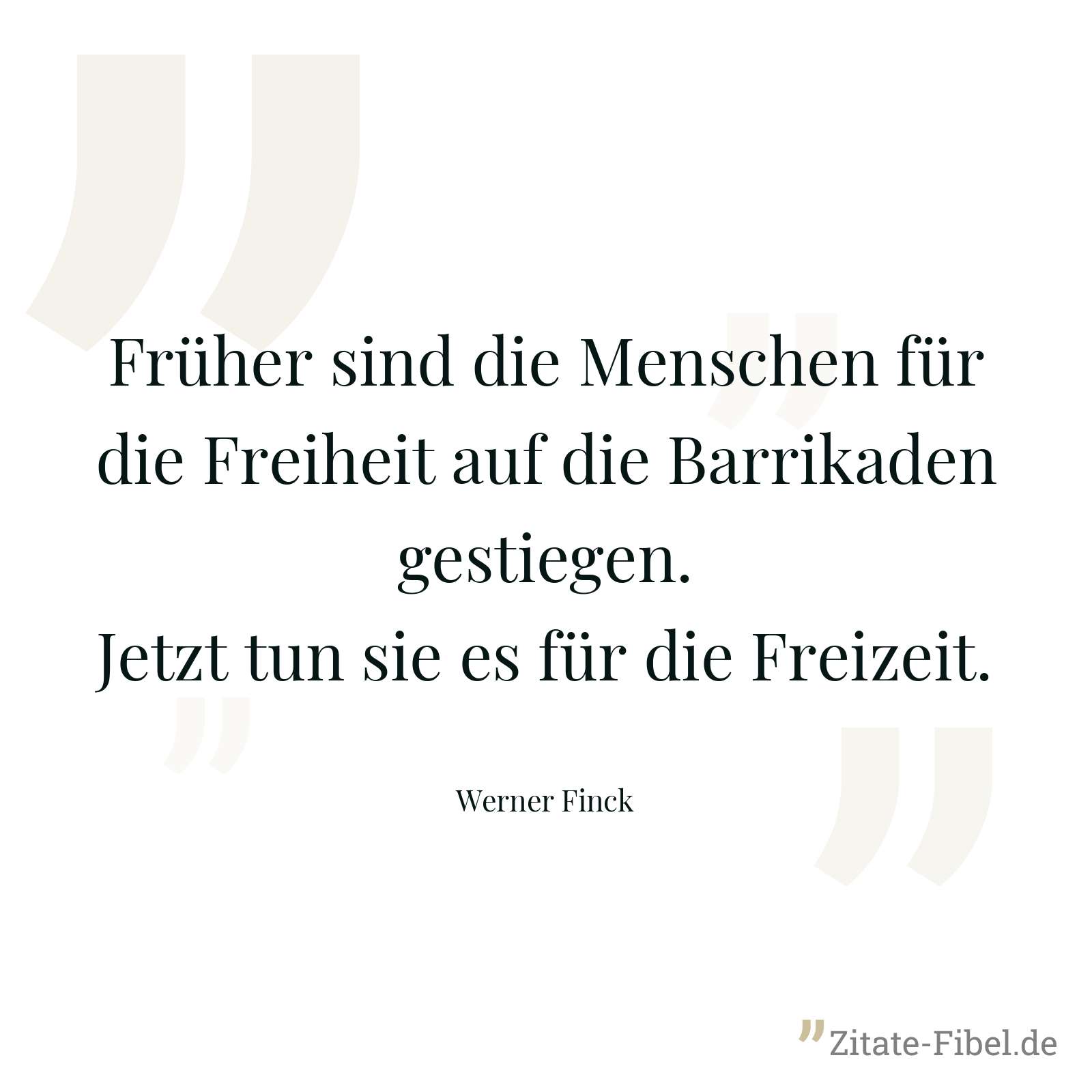 Früher sind die Menschen für die Freiheit auf die Barrikaden gestiegen. Jetzt tun sie es für die Freizeit. - Werner Finck