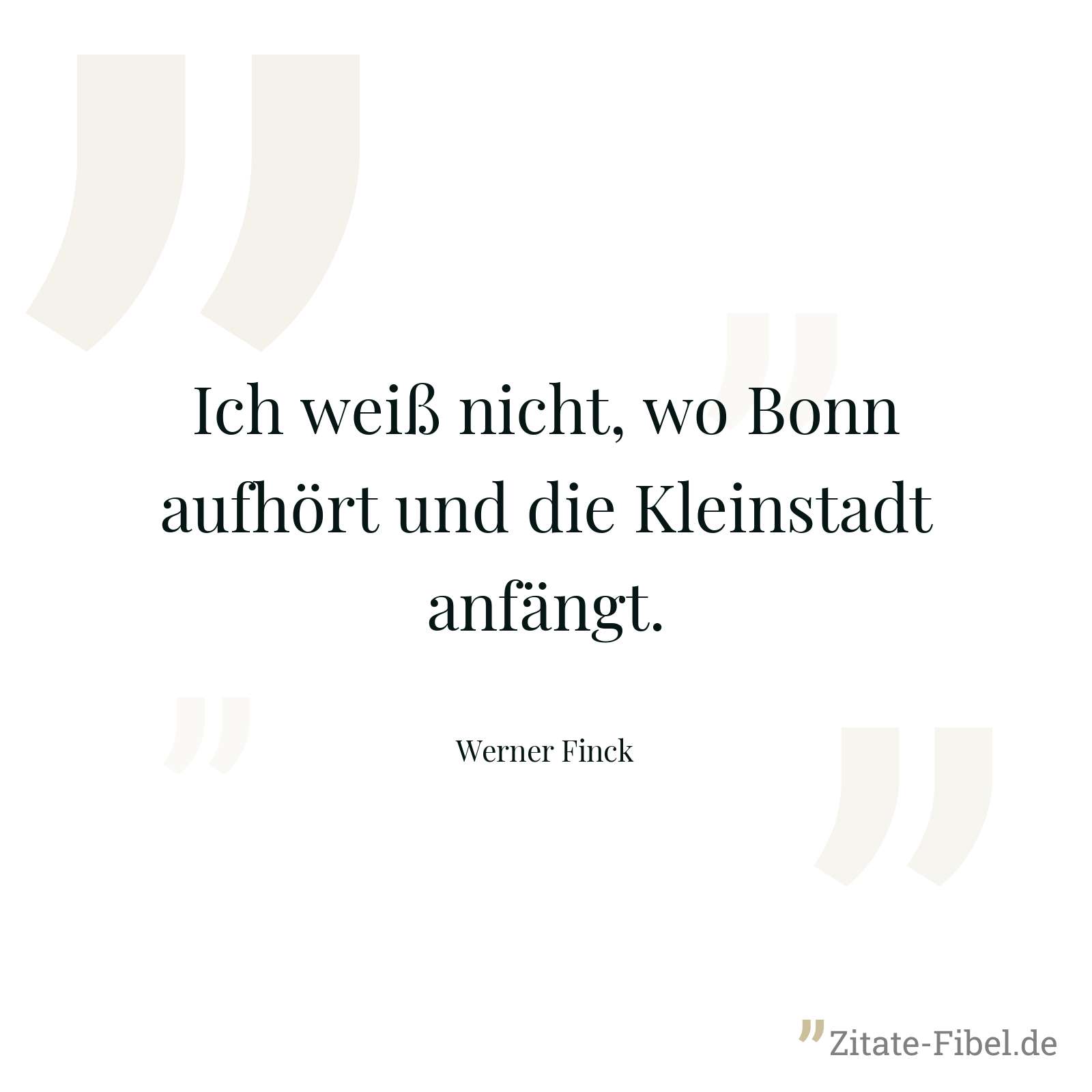 Ich weiß nicht, wo Bonn aufhört und die Kleinstadt anfängt. - Werner Finck