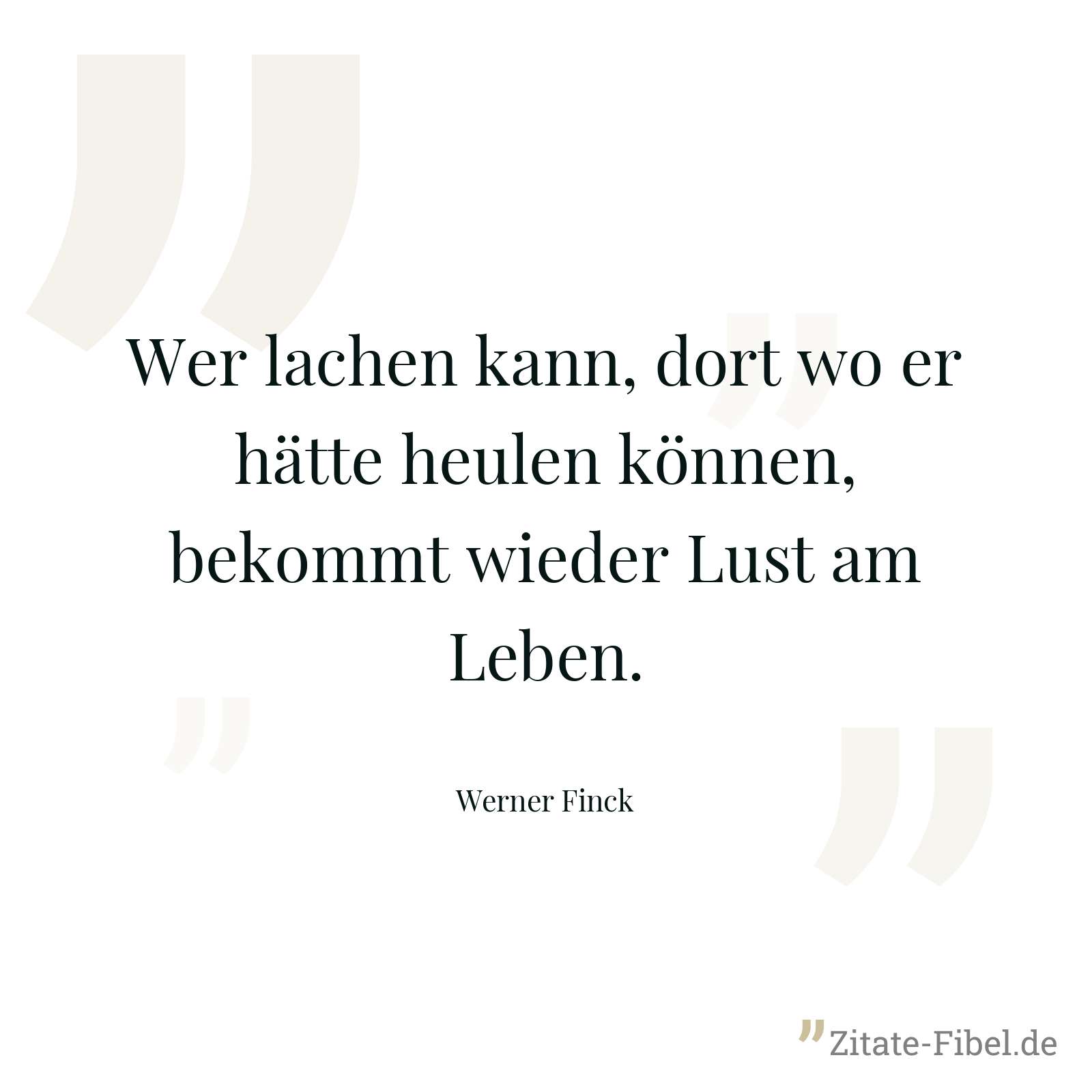 Wer lachen kann, dort wo er hätte heulen können, bekommt wieder Lust am Leben. - Werner Finck