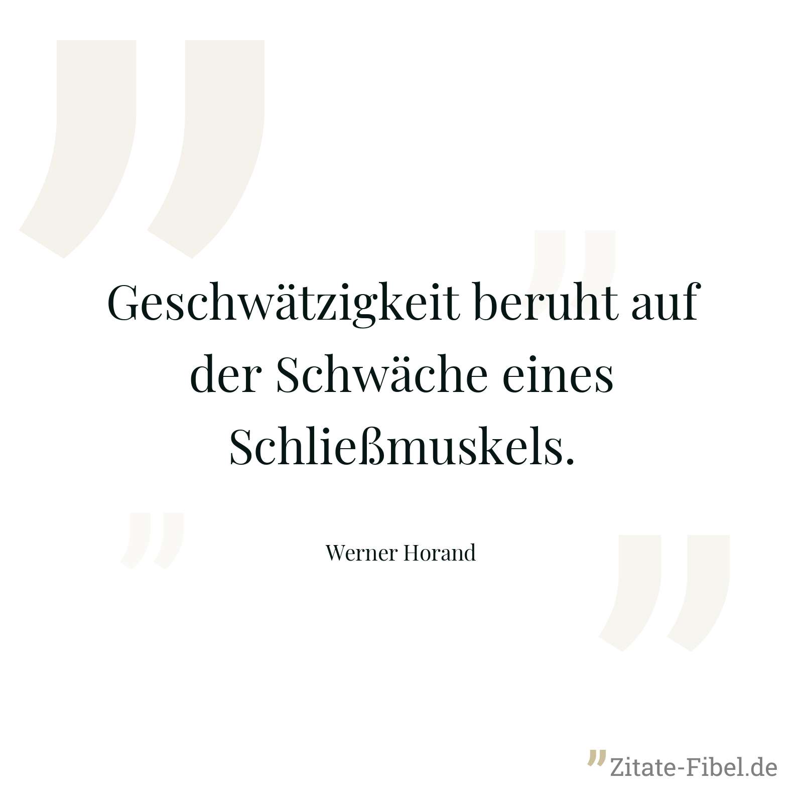 Geschwätzigkeit beruht auf der Schwäche eines Schließmuskels. - Werner Horand