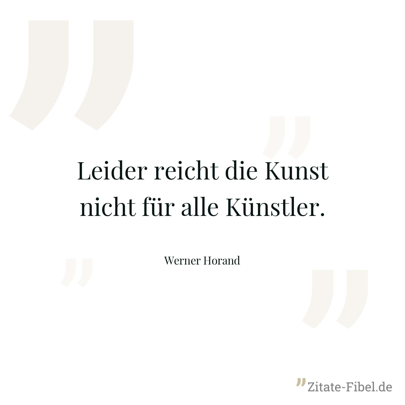 Leider reicht die Kunst nicht für alle Künstler. - Werner Horand