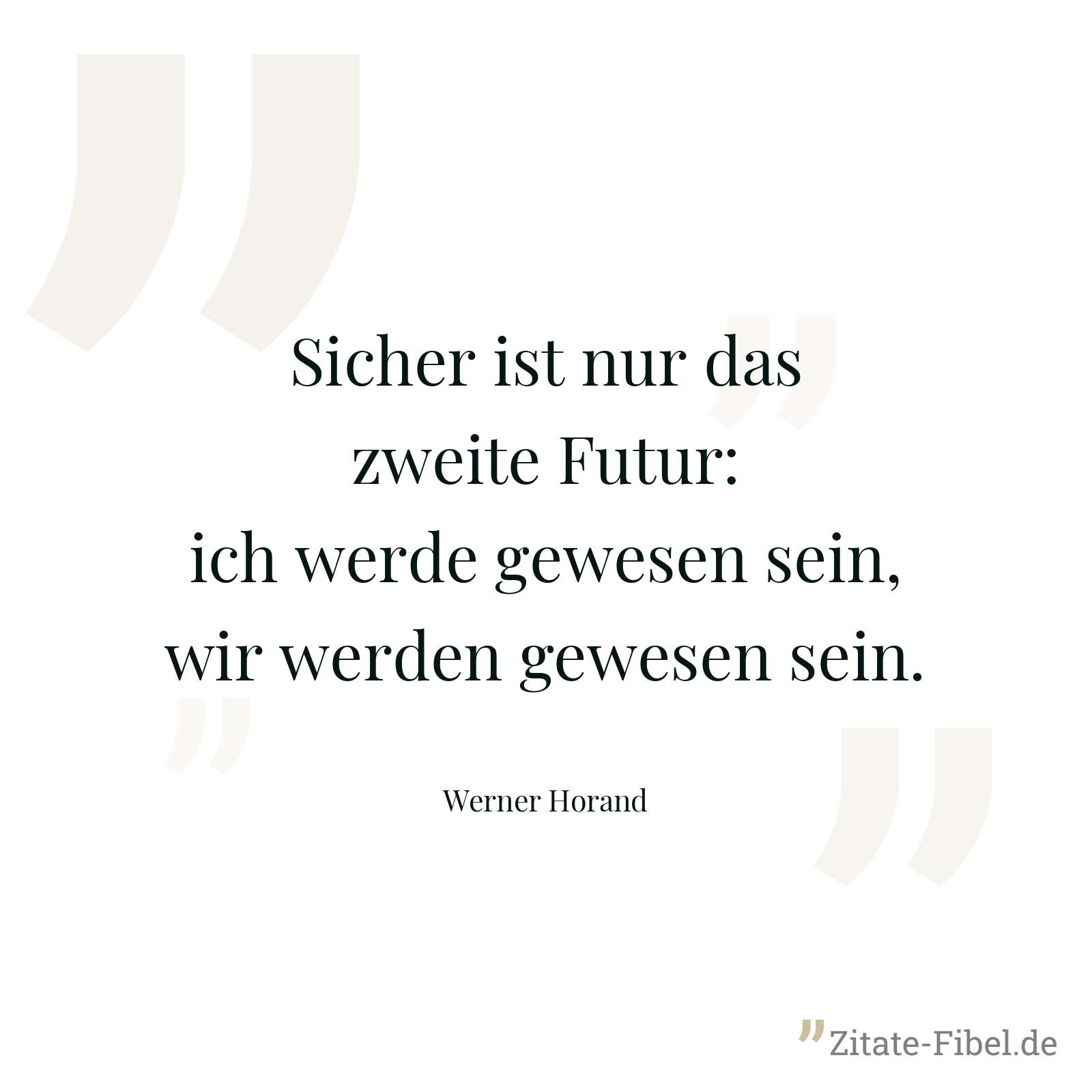 Sicher ist nur das zweite Futur: ich werde gewesen sein, wir werden gewesen sein. - Werner Horand