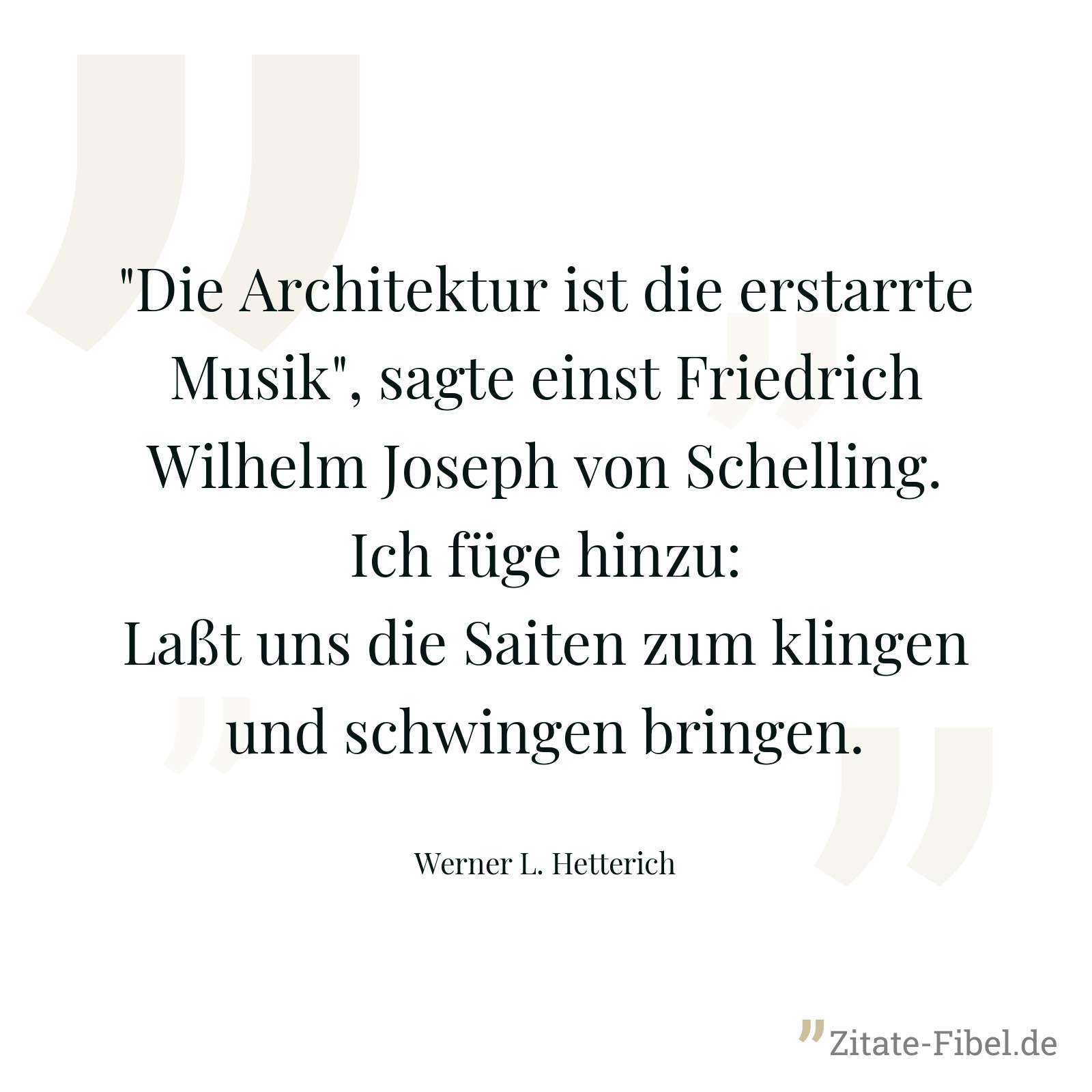 "Die Architektur ist die erstarrte Musik", sagte einst Friedrich Wilhelm Joseph von Schelling. Ich füge hinzu: Laßt uns die Saiten zum klingen und schwingen bringen. - Werner L. Hetterich
