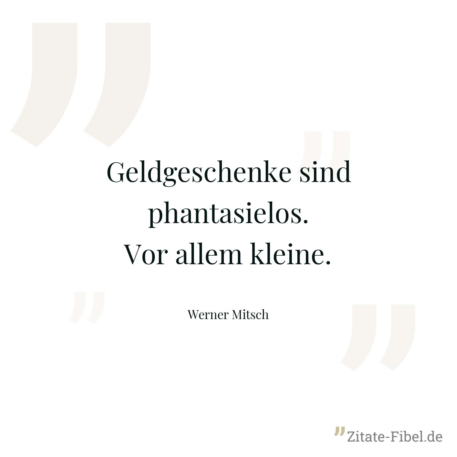 Geldgeschenke sind phantasielos. Vor allem kleine. - Werner Mitsch