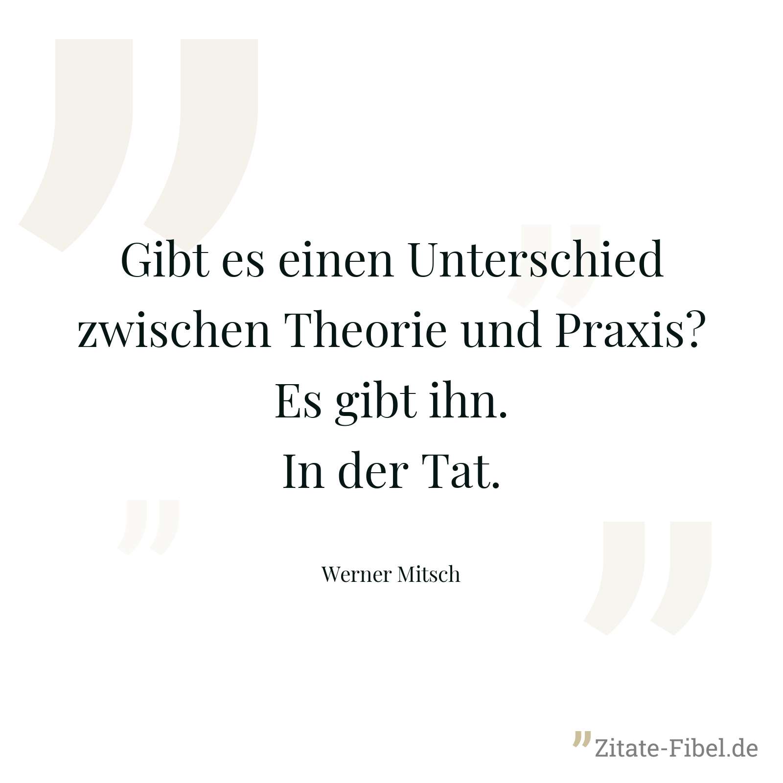 Gibt es einen Unterschied zwischen Theorie und Praxis? Es gibt ihn. In der Tat. - Werner Mitsch