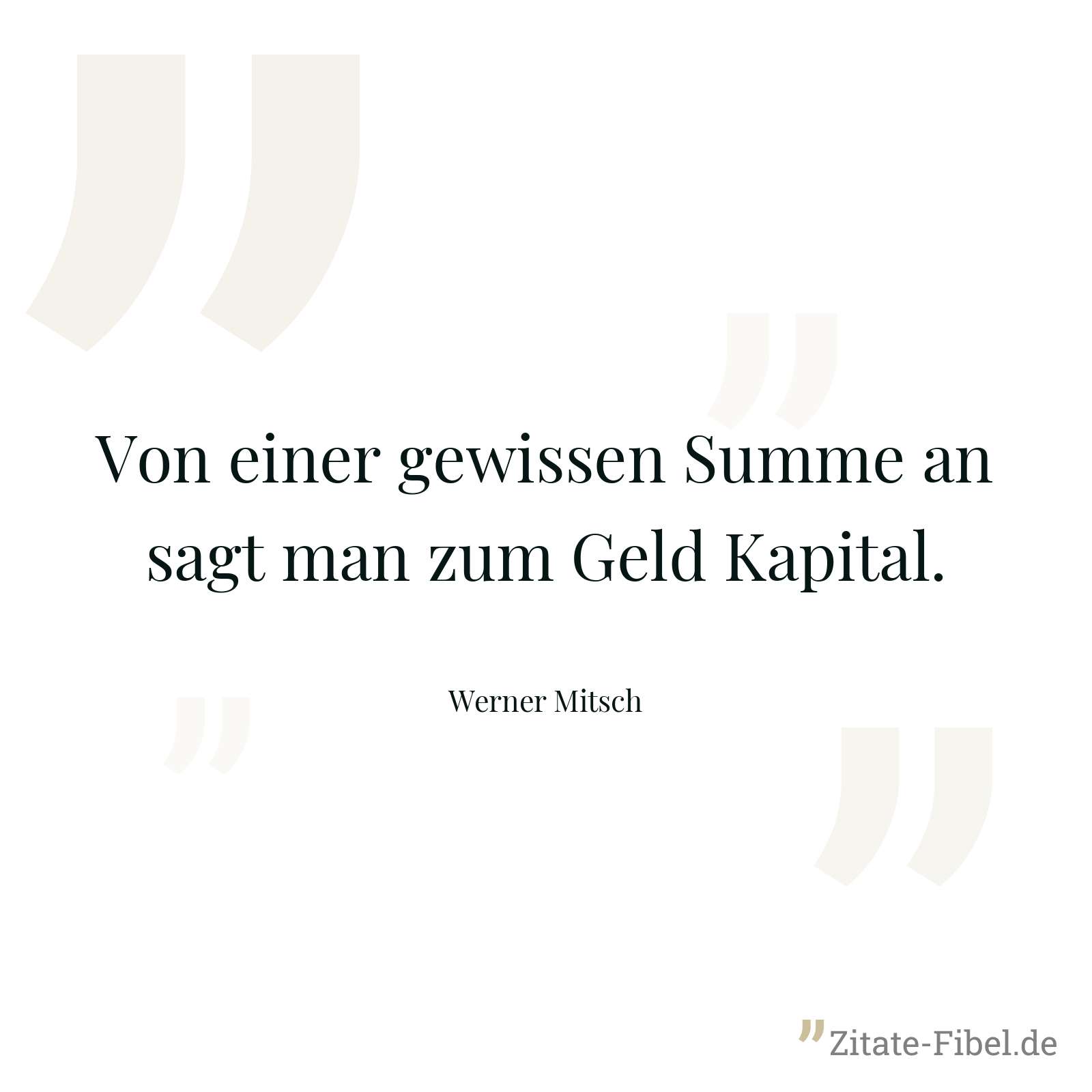 Von einer gewissen Summe an sagt man zum Geld Kapital. - Werner Mitsch