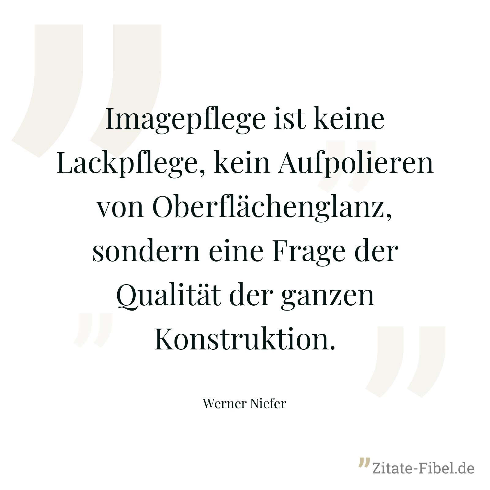 Imagepflege ist keine Lackpflege, kein Aufpolieren von Oberflächenglanz, sondern eine Frage der Qualität der ganzen Konstruktion. - Werner Niefer