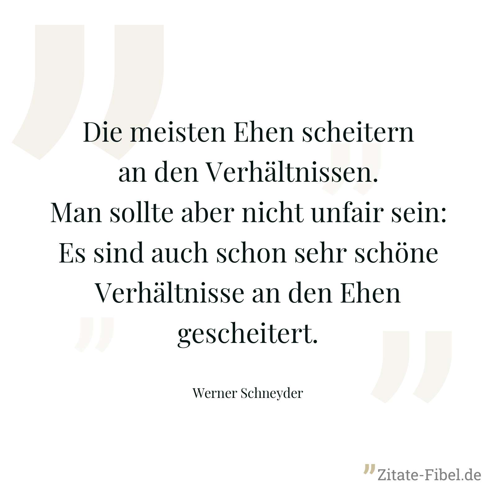 Die meisten Ehen scheitern an den Verhältnissen. Man sollte aber nicht unfair sein: Es sind auch schon sehr schöne Verhältnisse an den Ehen gescheitert. - Werner Schneyder