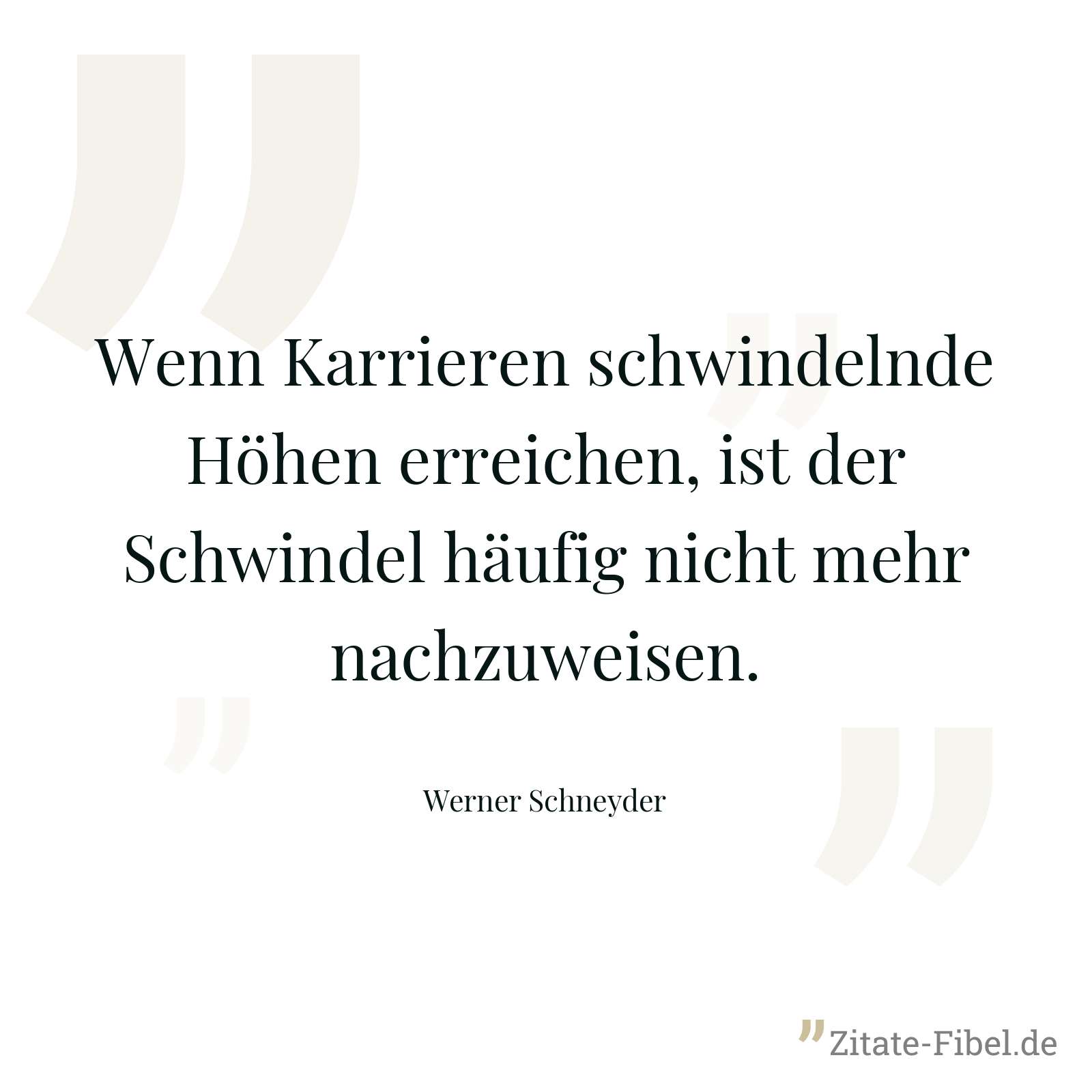 Wenn Karrieren schwindelnde Höhen erreichen, ist der Schwindel häufig nicht mehr nachzuweisen. - Werner Schneyder