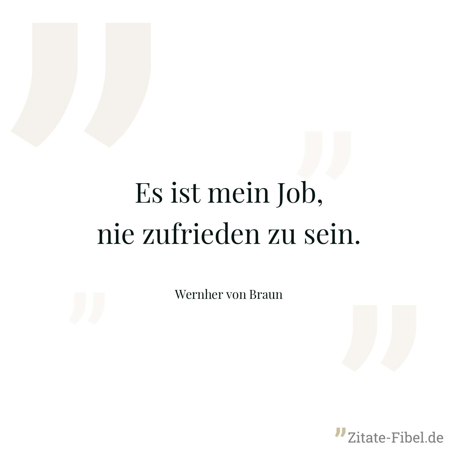 Es ist mein Job, nie zufrieden zu sein. - Wernher von Braun