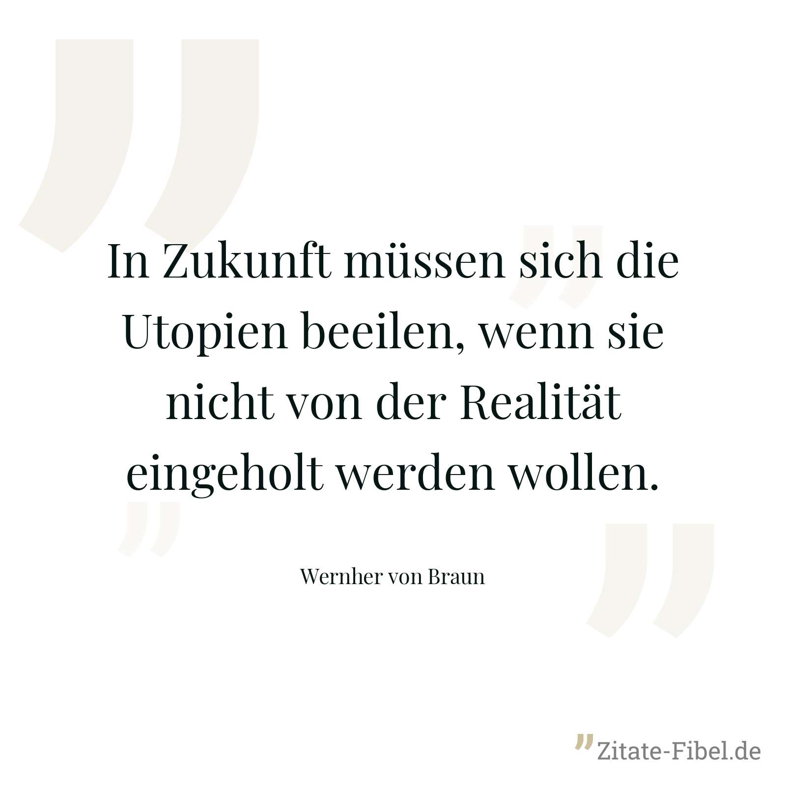 In Zukunft müssen sich die Utopien beeilen, wenn sie nicht von der Realität eingeholt werden wollen. - Wernher von Braun