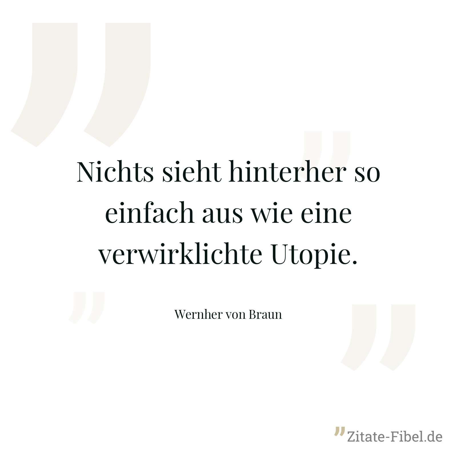 Nichts sieht hinterher so einfach aus wie eine verwirklichte Utopie. - Wernher von Braun