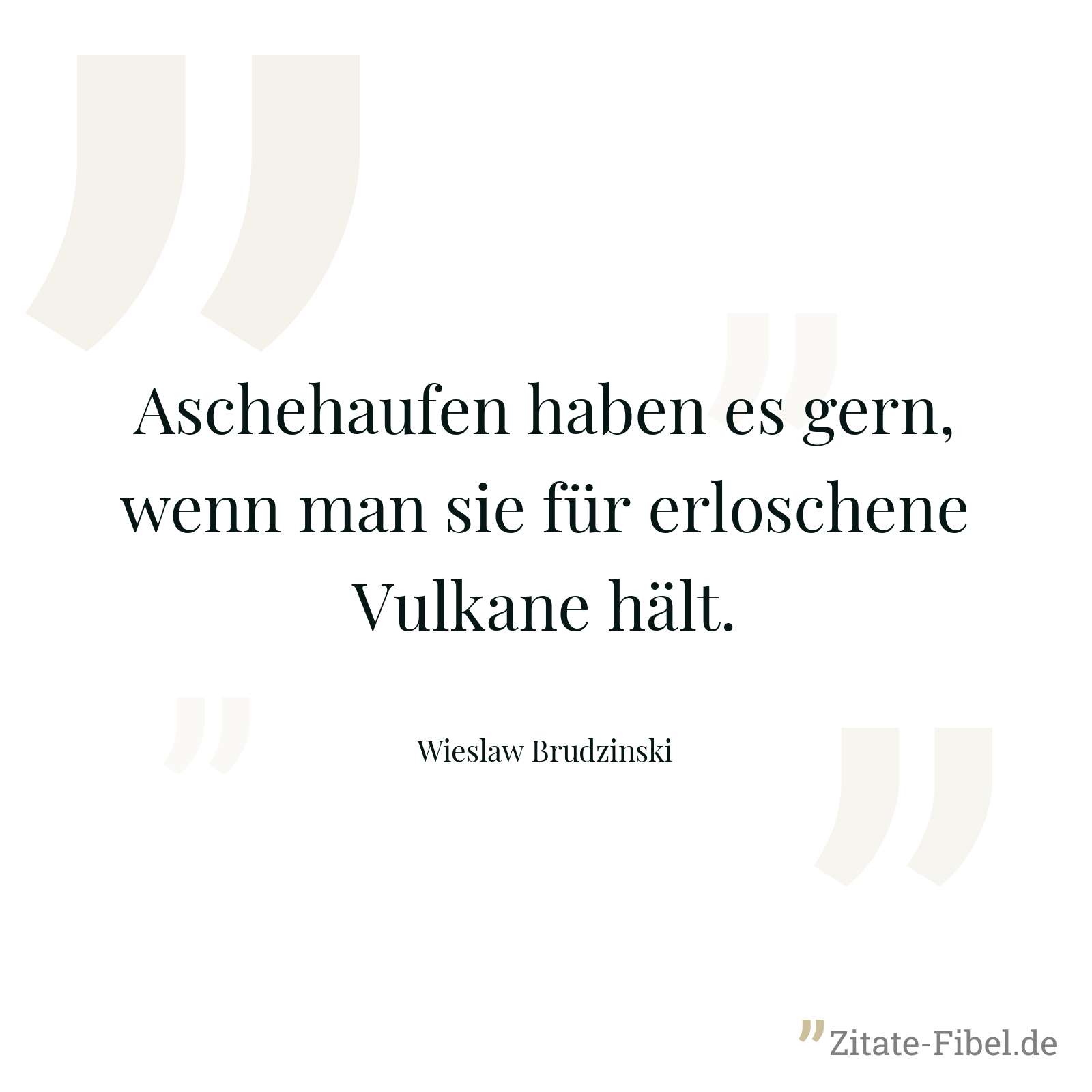 Aschehaufen haben es gern, wenn man sie für erloschene Vulkane hält. - Wieslaw Brudzinski