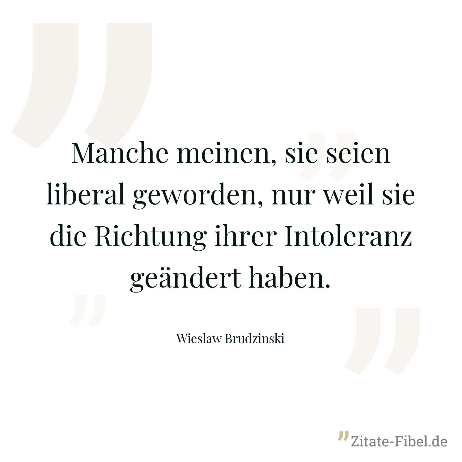 Manche meinen, sie seien liberal geworden, nur weil sie die Richtung ihrer Intoleranz geändert haben. - Wieslaw Brudzinski