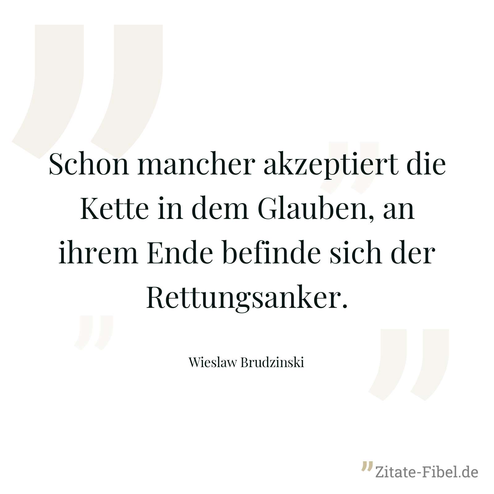 Schon mancher akzeptiert die Kette in dem Glauben, an ihrem Ende befinde sich der Rettungsanker. - Wieslaw Brudzinski