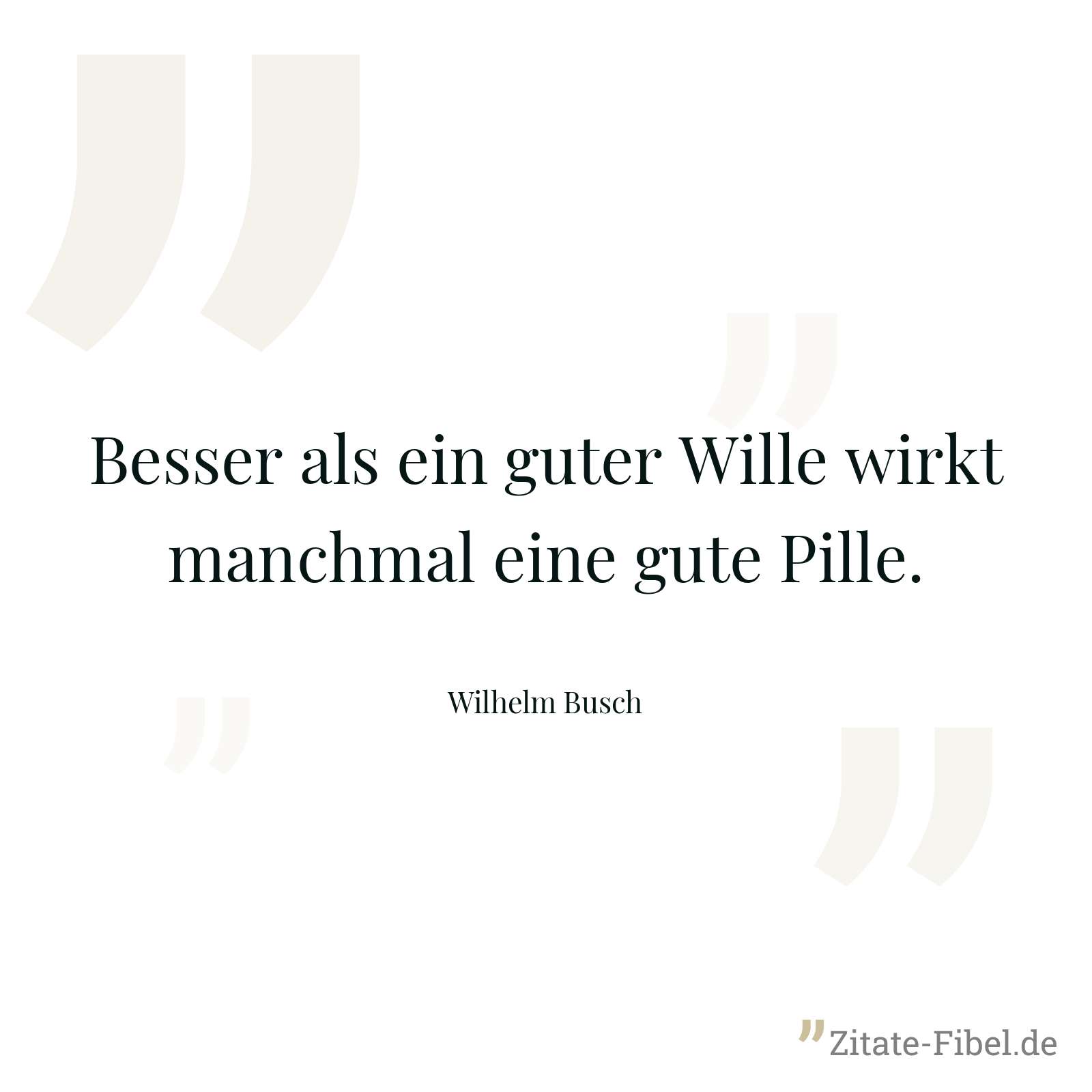 Besser als ein guter Wille wirkt manchmal eine gute Pille. - Wilhelm Busch