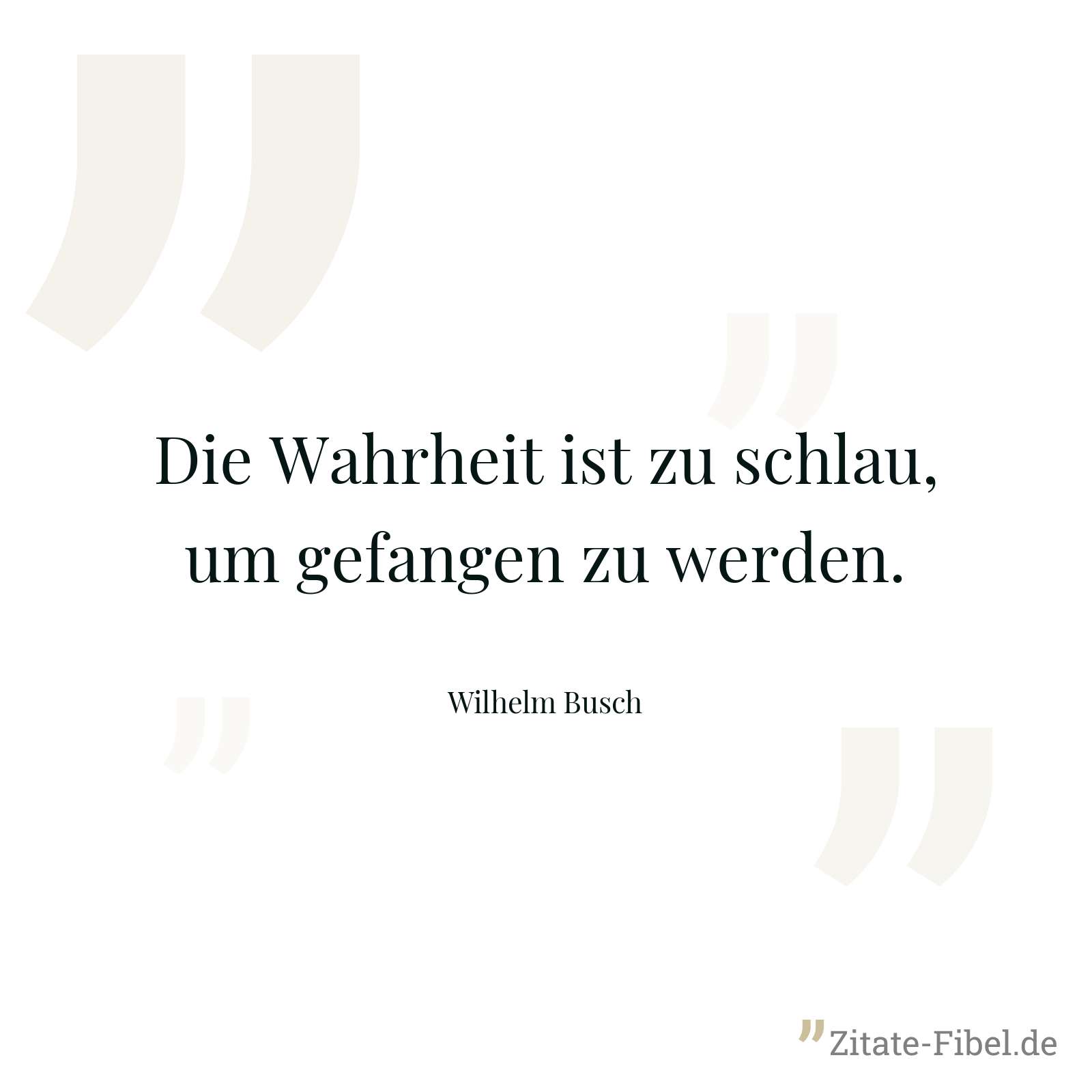 Die Wahrheit ist zu schlau, um gefangen zu werden. - Wilhelm Busch