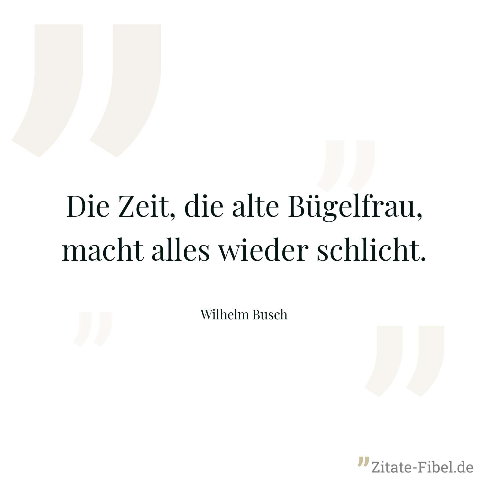 Die Zeit, die alte Bügelfrau, macht alles wieder schlicht. - Wilhelm Busch