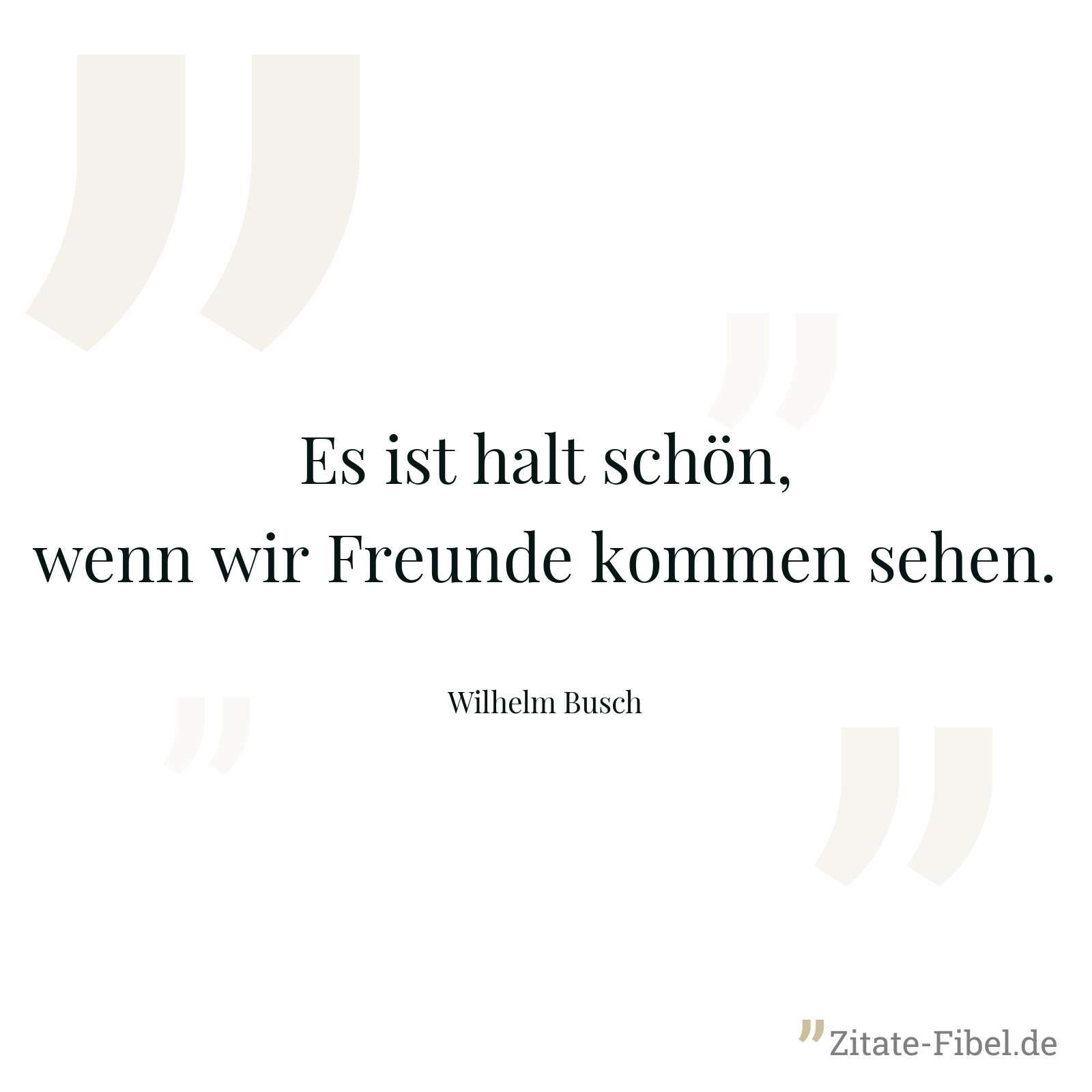 Es ist halt schön, wenn wir Freunde kommen sehen. - Wilhelm Busch
