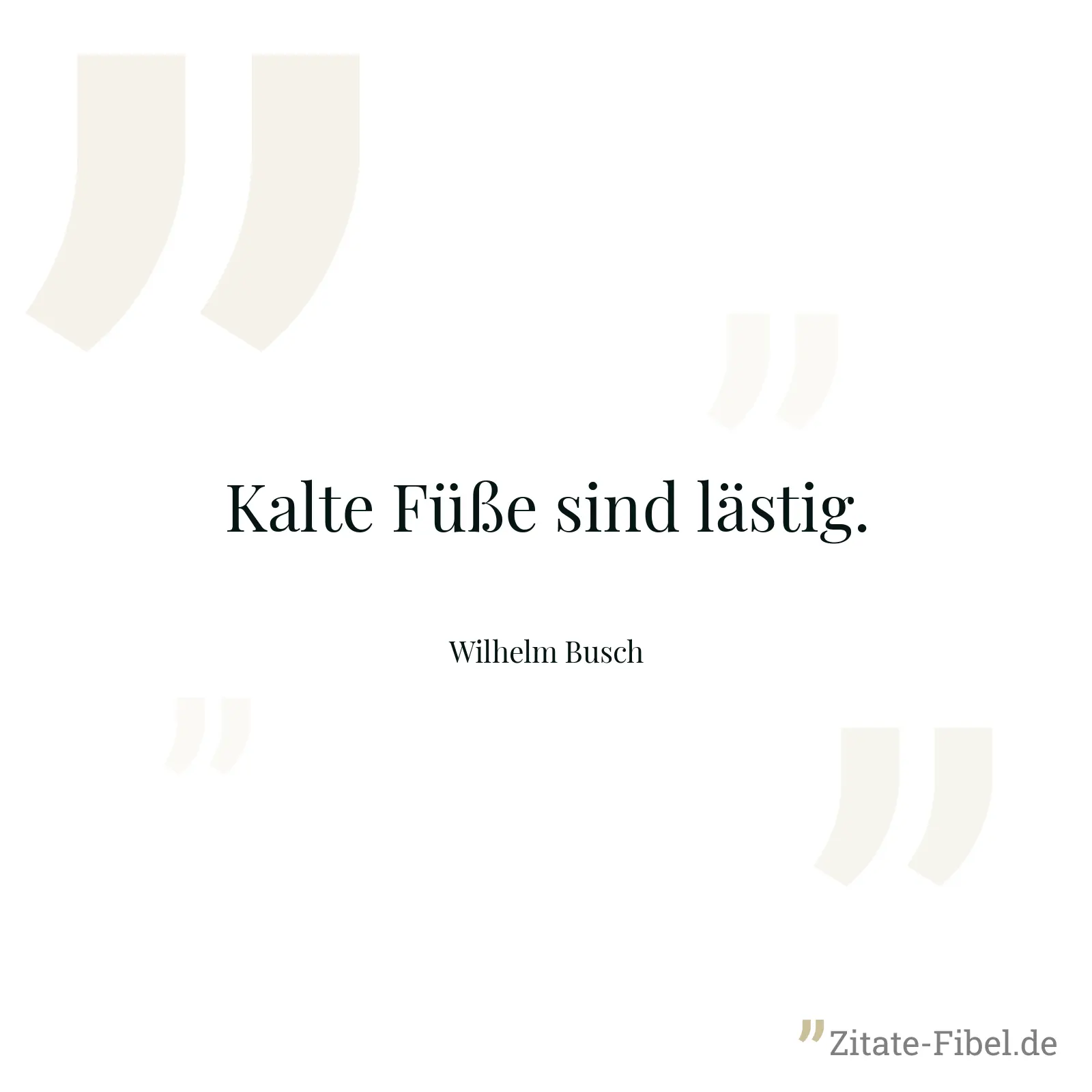 Kalte Füße sind lästig. - Wilhelm Busch