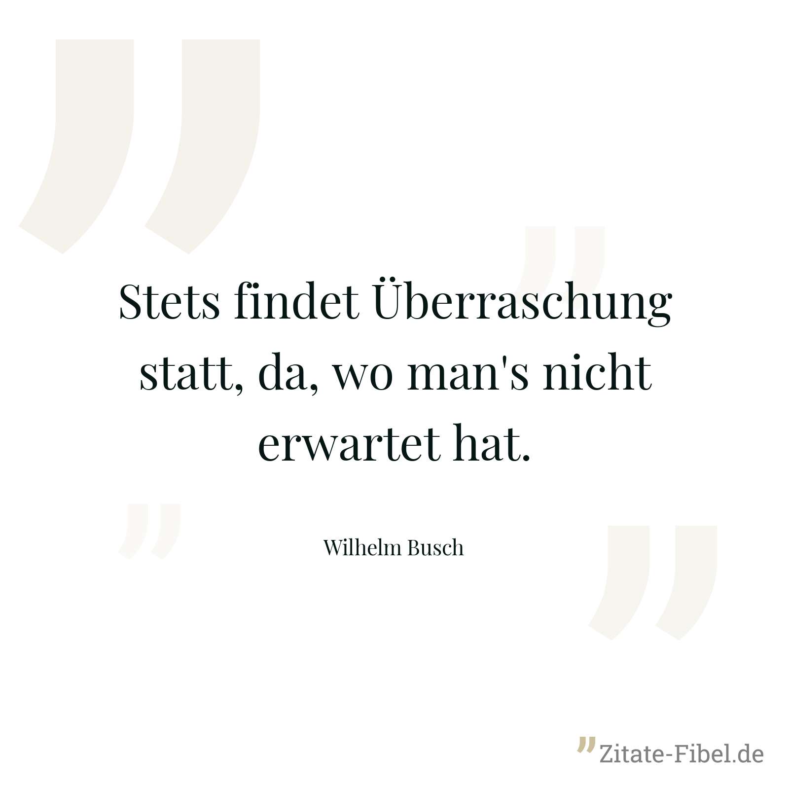 Stets findet Überraschung statt, da, wo man's nicht erwartet hat. - Wilhelm Busch