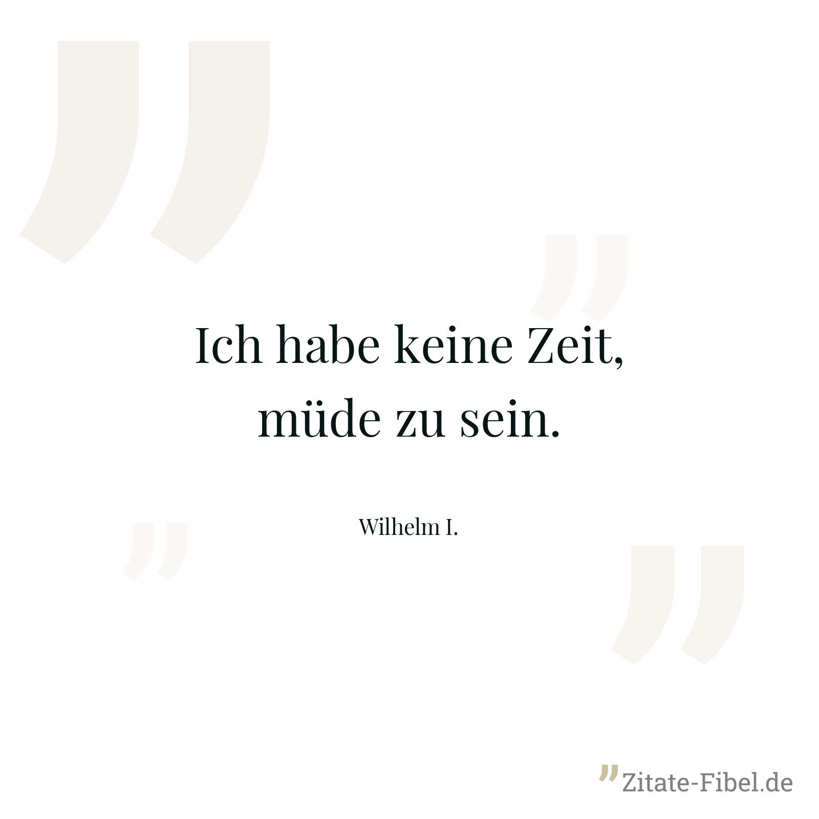 Ich habe keine Zeit, müde zu sein. - Wilhelm I.