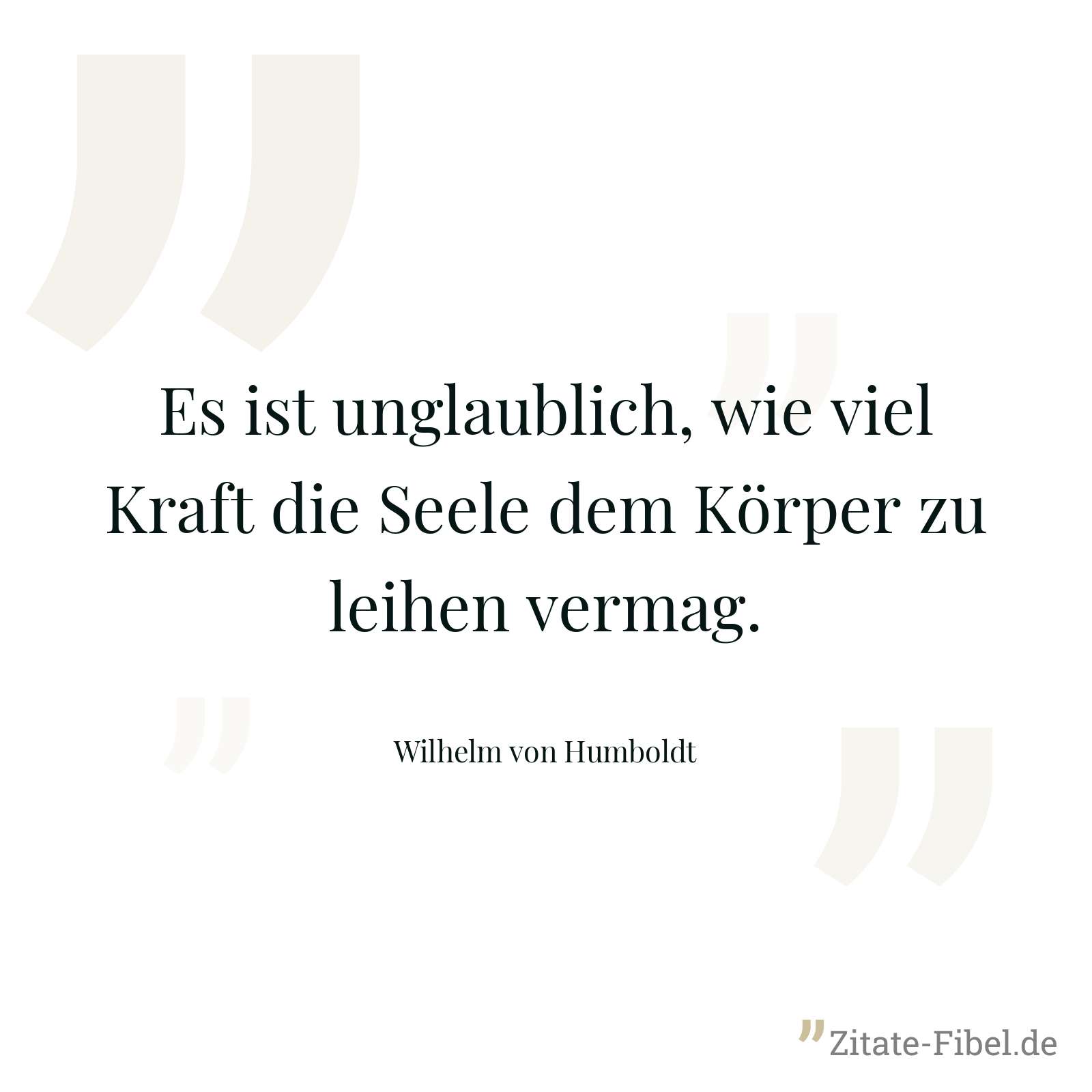 Es ist unglaublich, wie viel Kraft die Seele dem Körper zu leihen vermag. - Wilhelm von Humboldt