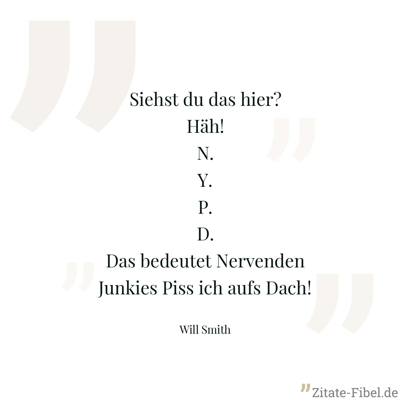 Siehst du das hier? Häh! N. Y. P. D. Das bedeutet Nervenden Junkies Piss ich aufs Dach! - Will Smith