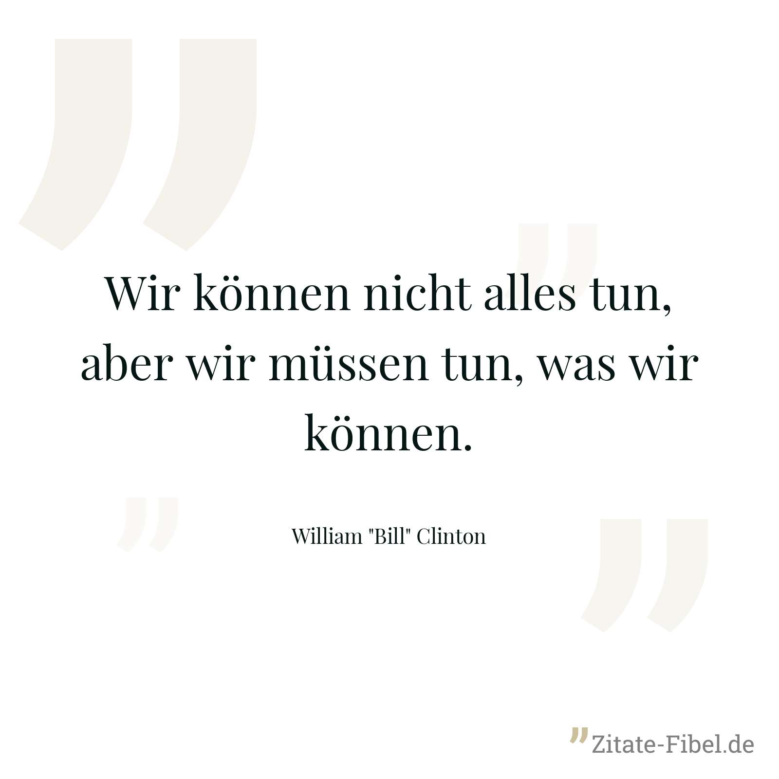 Wir können nicht alles tun, aber wir müssen tun, was wir können. - William "Bill" Clinton