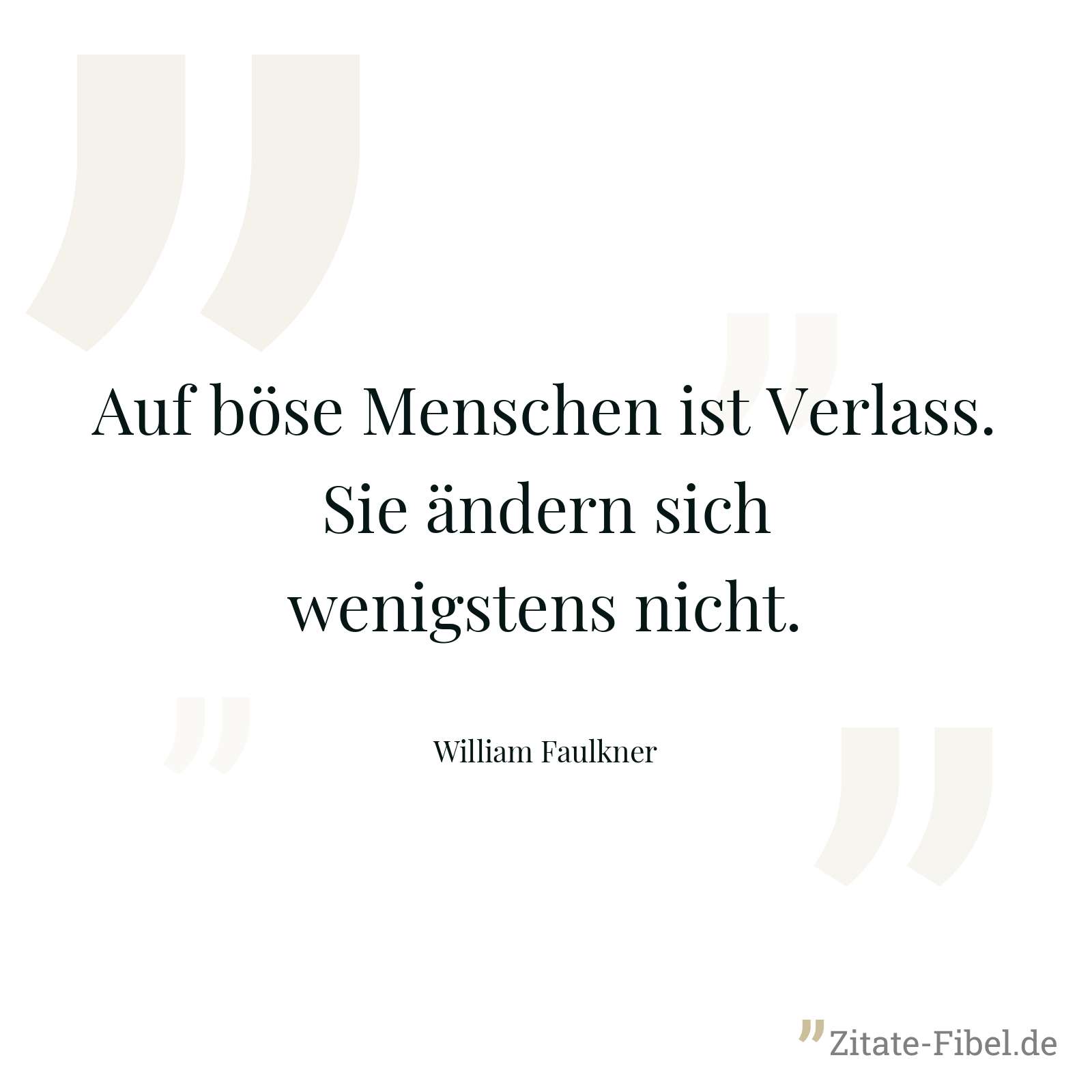 Auf böse Menschen ist Verlass. Sie ändern sich wenigstens nicht. - William Faulkner